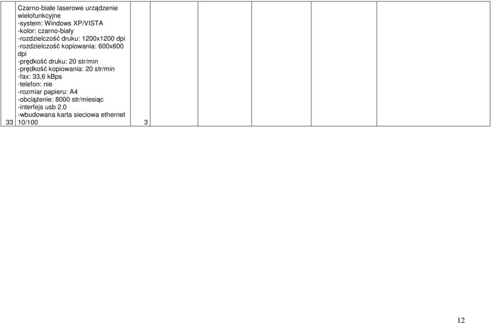 -prędkość druku: 20 str/min -prędkość kopiowania: 20 str/min -fax: 33,6 kbps -telefon: nie
