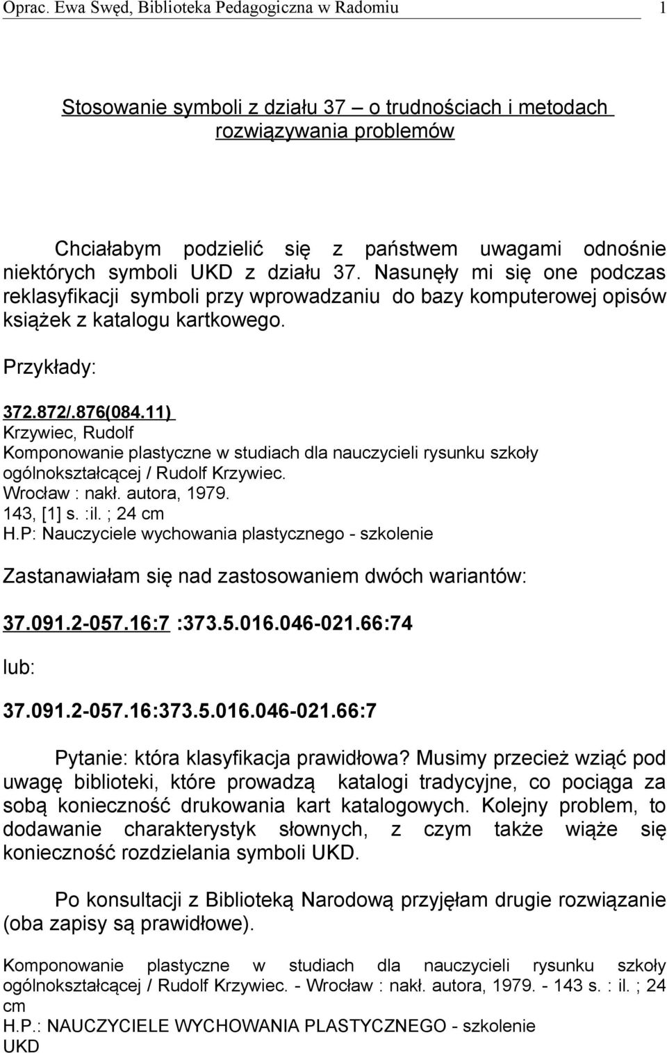 11) Krzywiec, Rudolf Komponowanie plastyczne w studiach dla nauczycieli rysunku szkoły ogólnokształcącej / Rudolf Krzywiec. Wrocław : nakł. autora, 1979. 143, [1] s. :il. ; 24 cm H.