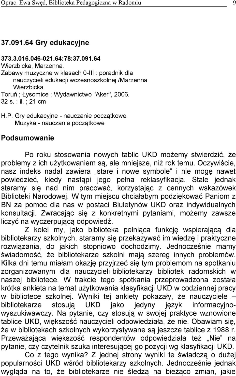 Gry edukacyjne - nauczanie początkowe Muzyka - nauczanie początkowe Podsumowanie Po roku stosowania nowych tablic UKD możemy stwierdzić, że problemy z ich użytkowaniem są, ale mniejsze, niż rok temu.