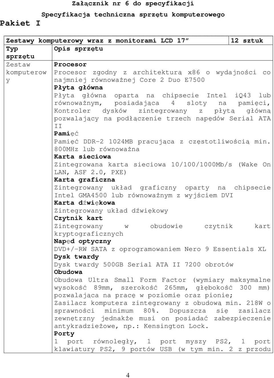 Kontroler dysków zintegrowany z płytą główną pozwalający na podłączenie trzech napędów Serial ATA II Pamięć Pamięć DDR-2 1024MB pracująca z częstotliwością min.