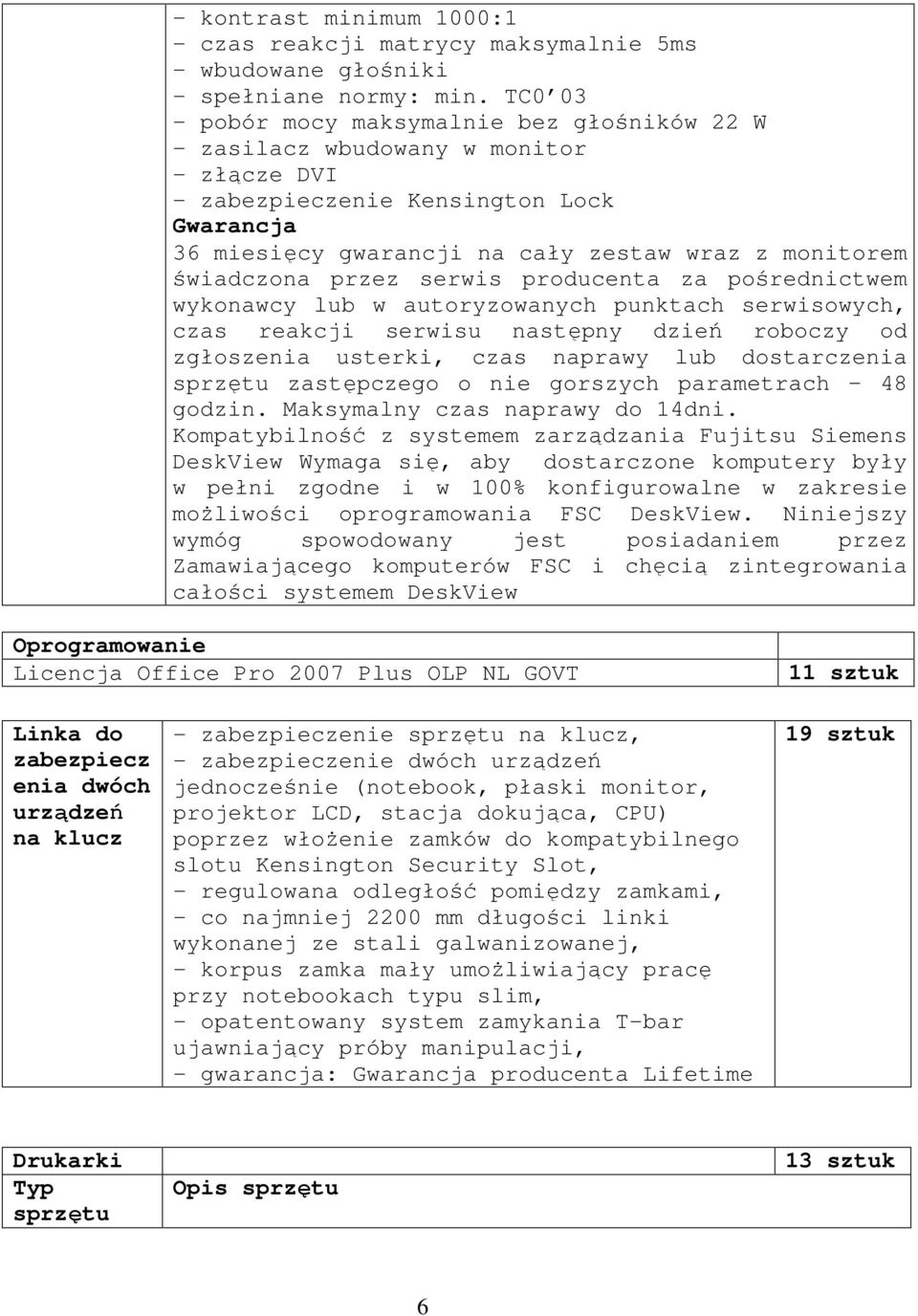 świadczona przez serwis producenta za pośrednictwem wykonawcy lub w autoryzowanych punktach serwisowych, czas reakcji serwisu następny dzień roboczy od zgłoszenia usterki, czas naprawy lub