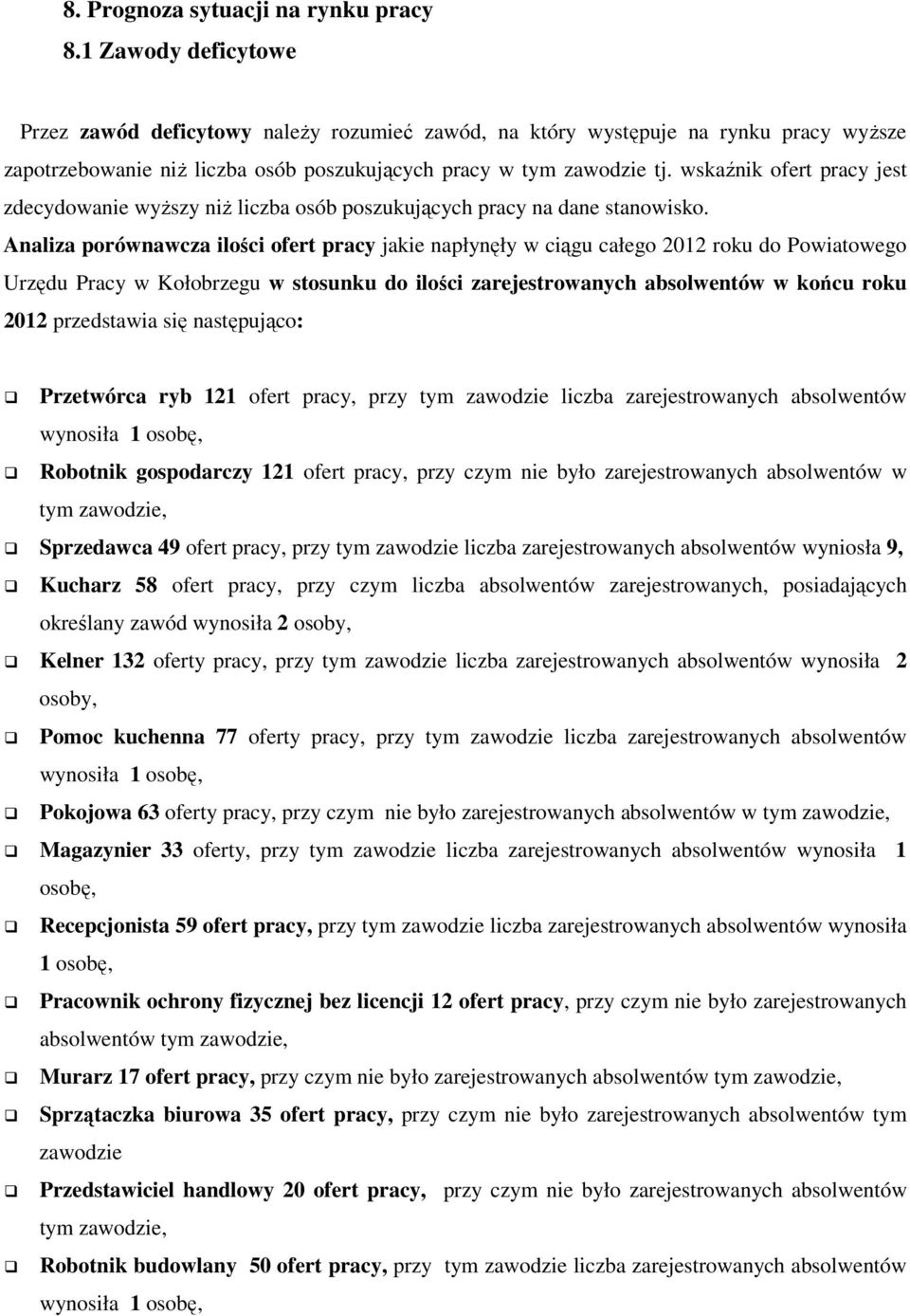 wskaźnik ofert pracy jest zdecydowanie wyŝszy niŝ liczba osób poszukujących pracy na dane stanowisko.