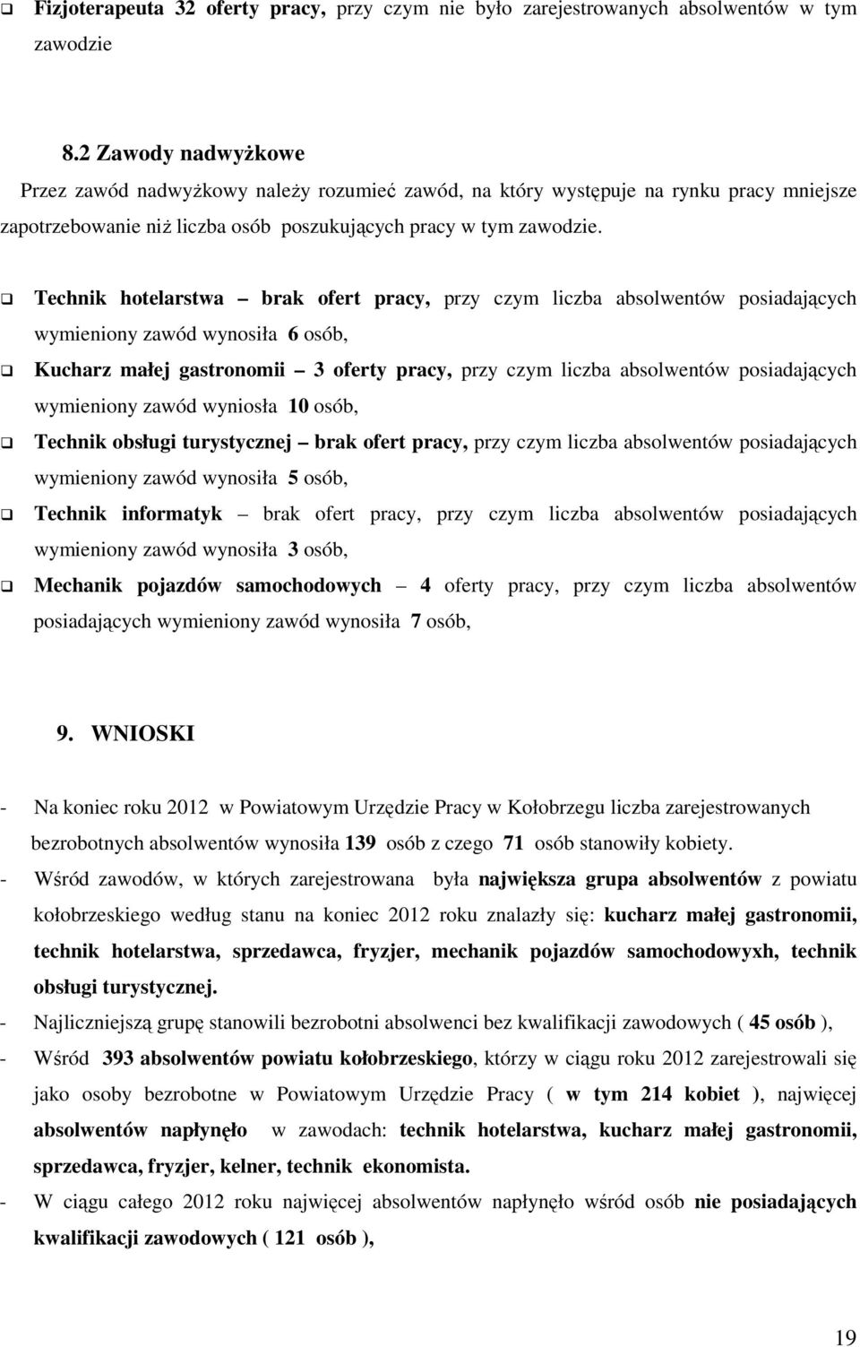 Technik hotelarstwa brak ofert pracy, przy czym liczba absolwentów posiadających wymieniony zawód wynosiła 6 osób, Kucharz małej gastronomii 3 oferty pracy, przy czym liczba absolwentów posiadających