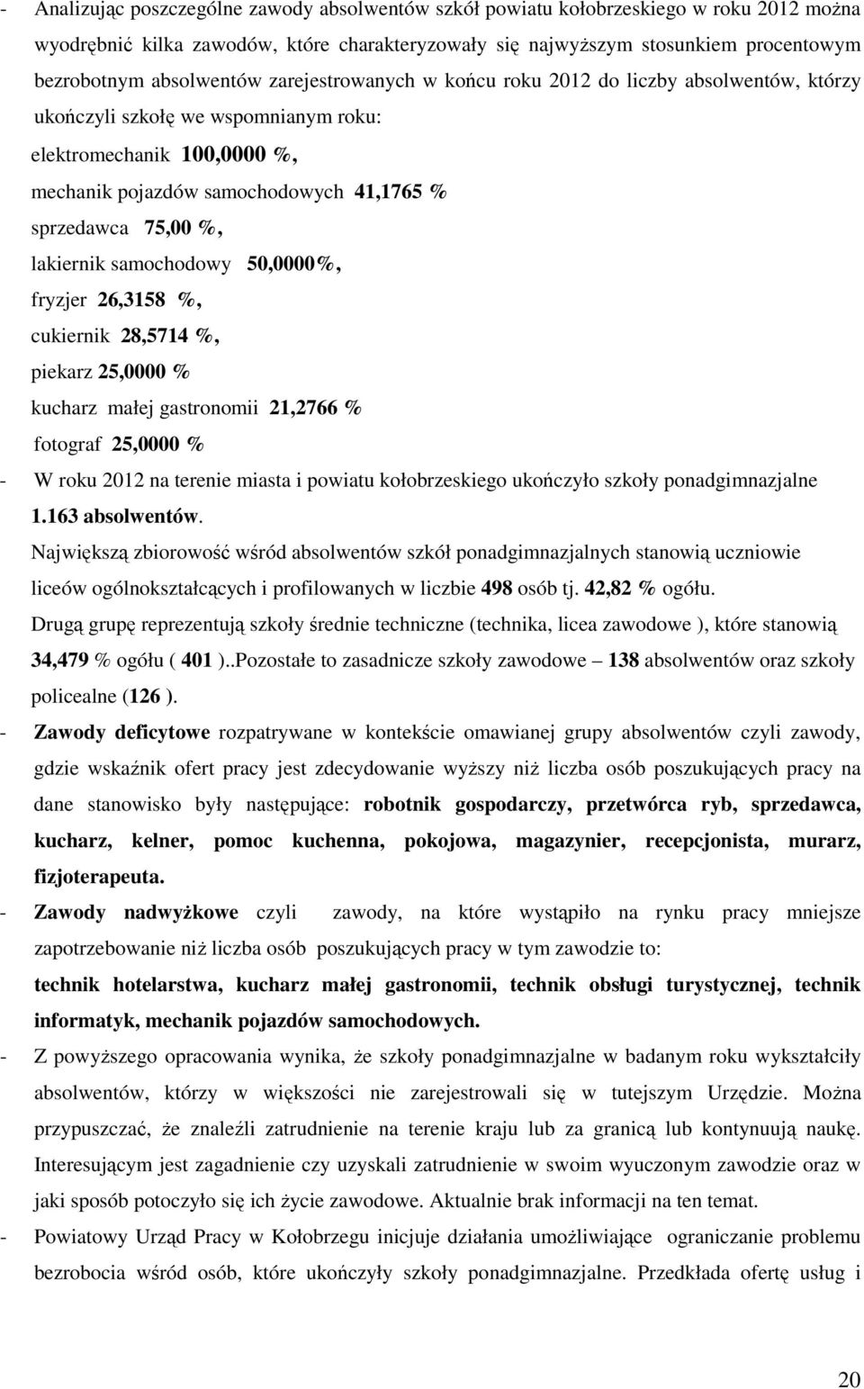 75,00 %, lakiernik samochodowy 50,0000%, fryzjer 26,3158 %, cukiernik 28,5714 %, piekarz 25,0000 % kucharz małej gastronomii 21,2766 % fotograf 25,0000 % - W roku 2012 na terenie miasta i powiatu