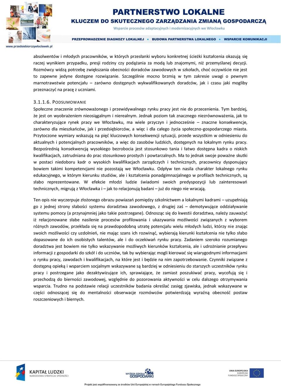 Szczególnie mocno brzmią w tym zakresie uwagi o pewnym marnotrawstwie potencjału zarówno dostępnych wykwalifikowanych doradców, jak i czasu jaki mogliby przeznaczyć na pracę z uczniami. 3.1.1.6.