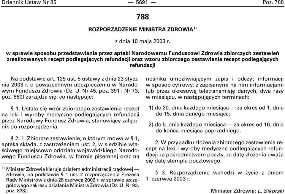 refundacji Na podstawie art. 125 ust. 5 ustawy z dnia 23 stycznia 2003 r. o powszechnym ubezpieczeniu w Narodowym Funduszu Zdrowia (Dz. U. Nr 45, poz. 391 i Nr 73, poz.