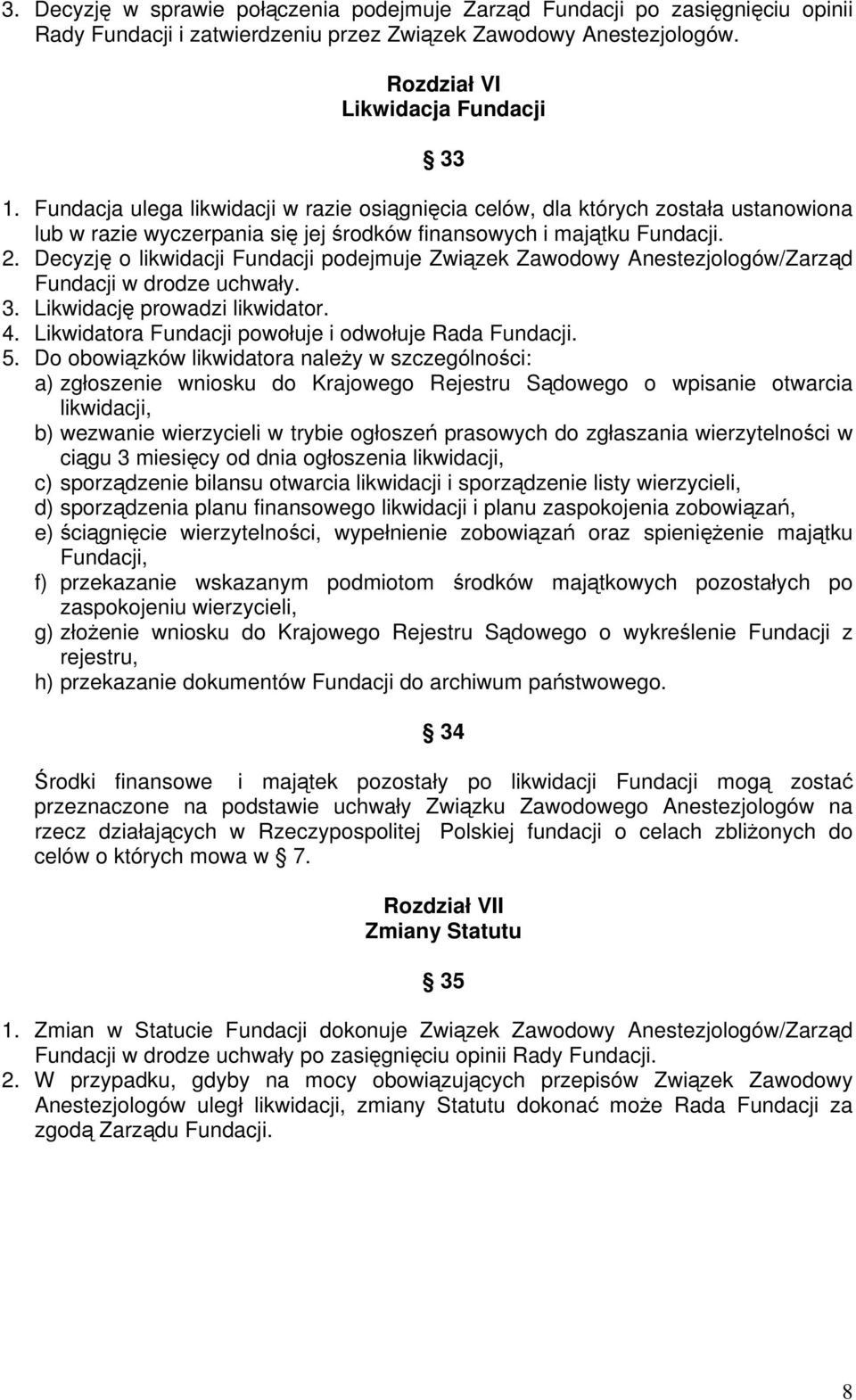 Decyzję o likwidacji Fundacji podejmuje Związek Zawodowy Anestezjologów/Zarząd Fundacji w drodze uchwały. 3. Likwidację prowadzi likwidator. 4. Likwidatora Fundacji powołuje i odwołuje Rada Fundacji.