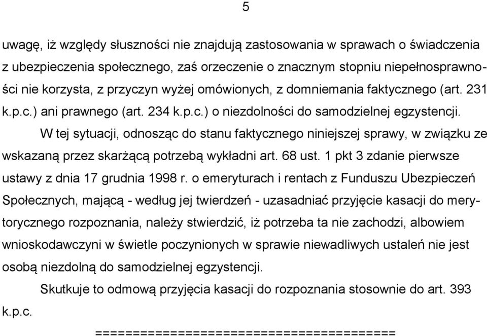 W tej sytuacji, odnosząc do stanu faktycznego niniejszej sprawy, w związku ze wskazaną przez skarżącą potrzebą wykładni art. 68 ust. 1 pkt 3 zdanie pierwsze ustawy z dnia 17 grudnia 1998 r.