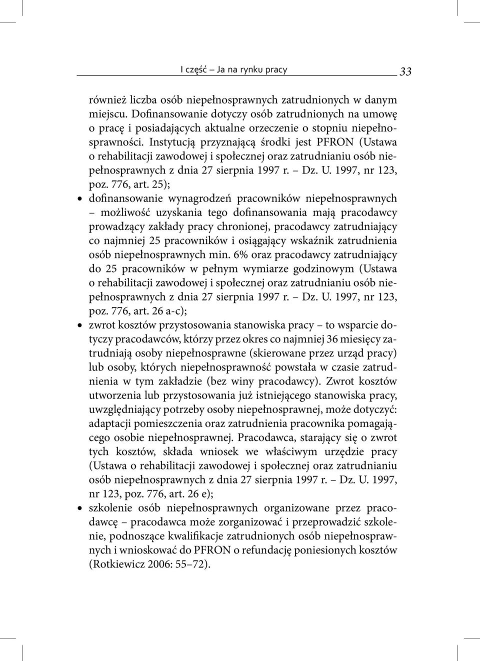 Instytucją przyznającą środki jest PFRON (Ustawa o rehabilitacji zawodowej i społecznej oraz zatrudnianiu osób niepełnosprawnych z dnia 27 sierpnia 1997 r. Dz. U. 1997, nr 123, poz. 776, art.