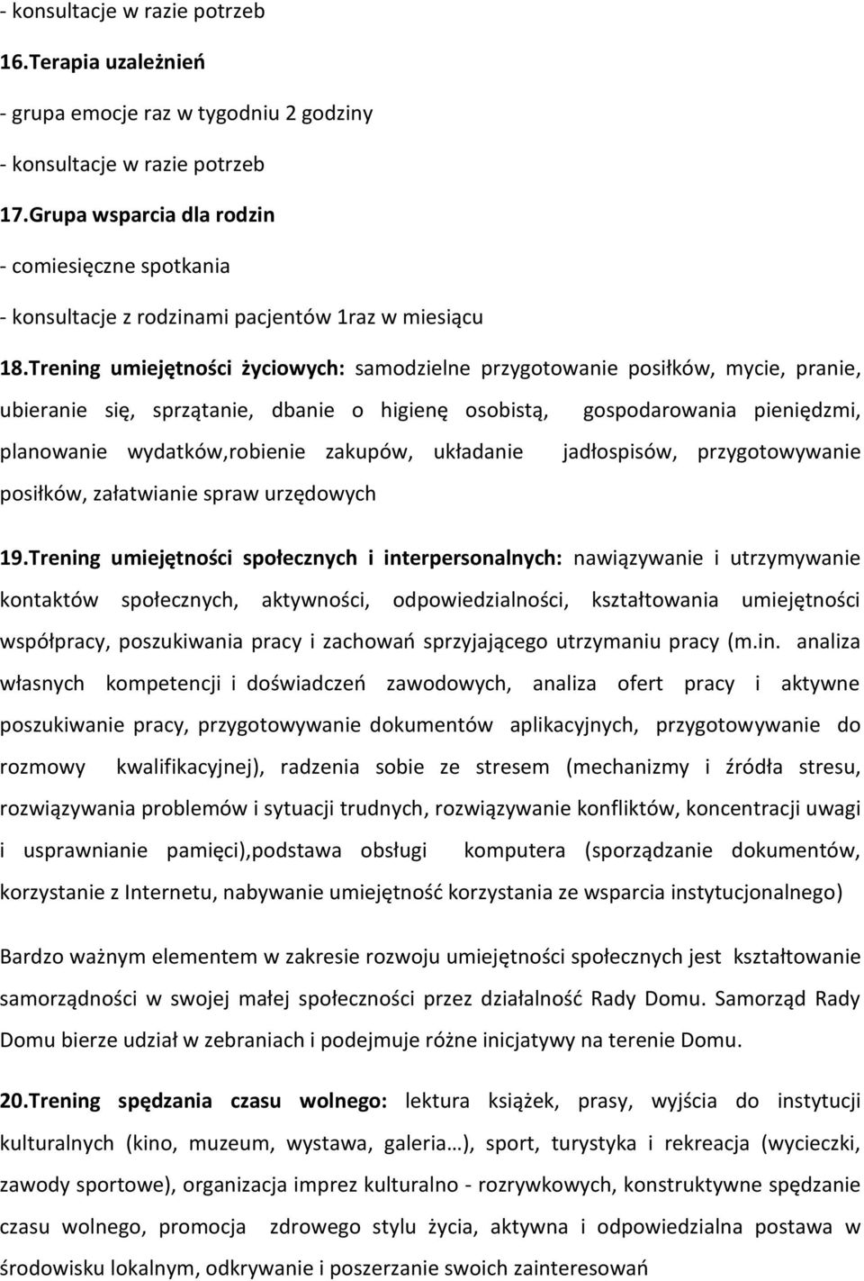 Trening umiejętności życiowych: samodzielne przygotowanie posiłków, mycie, pranie, ubieranie się, sprzątanie, dbanie o higienę osobistą, planowanie wydatków,robienie zakupów, układanie posiłków,