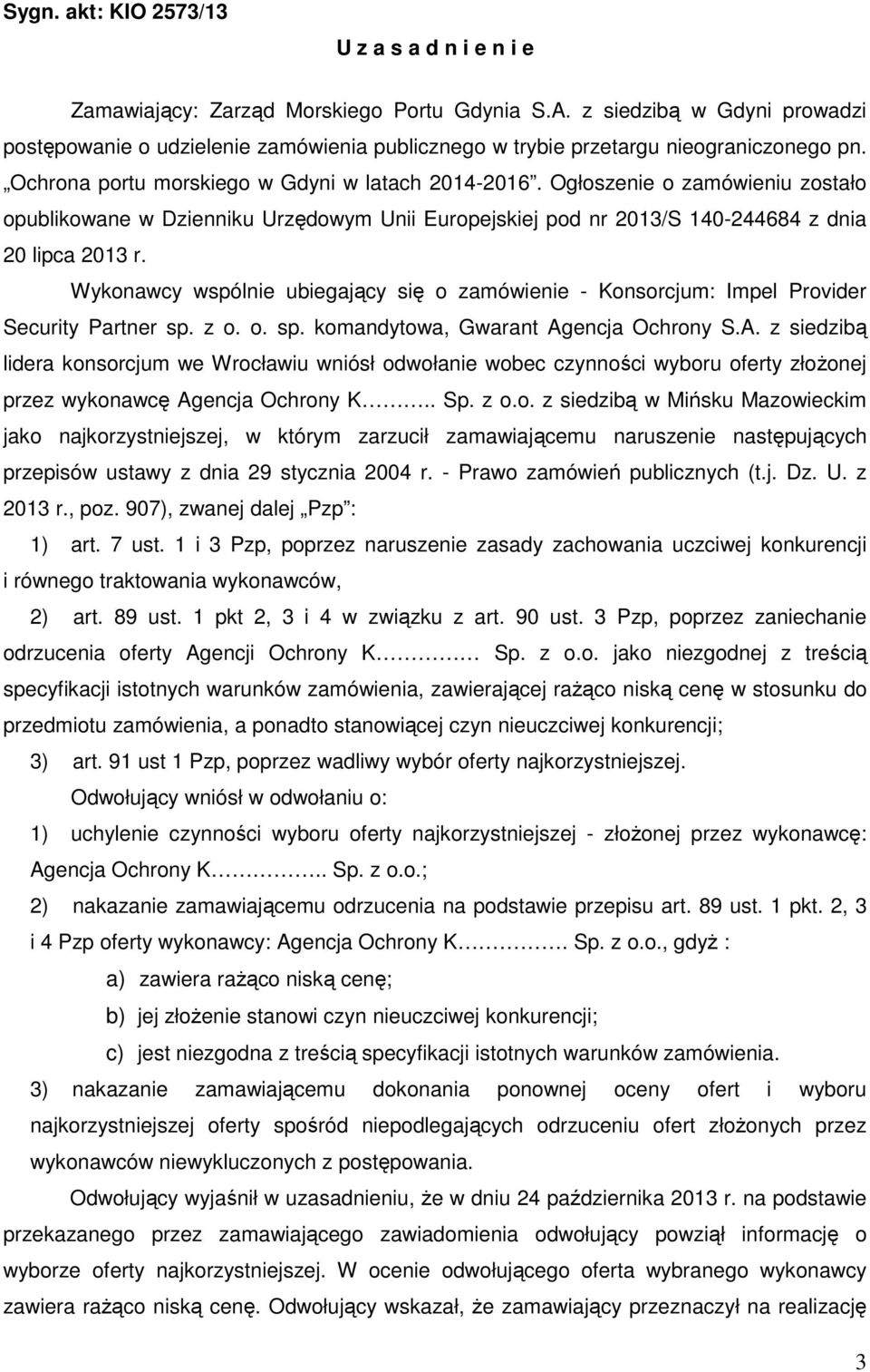 Ogłoszenie o zamówieniu zostało opublikowane w Dzienniku Urzędowym Unii Europejskiej pod nr 2013/S 140-244684 z dnia 20 lipca 2013 r.