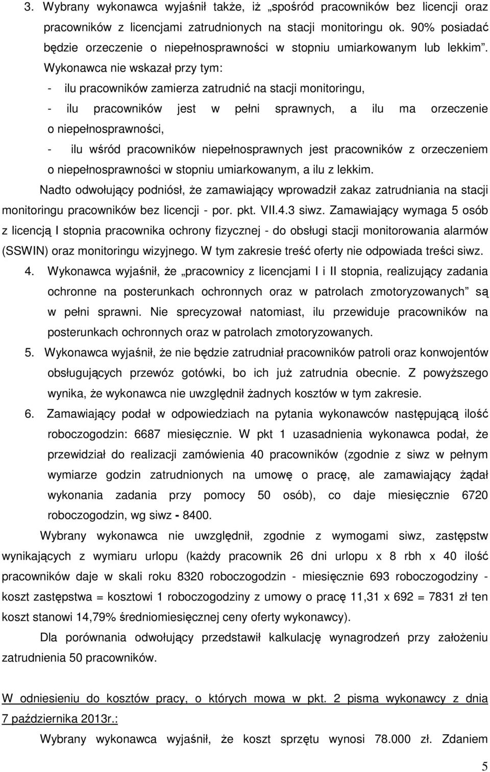 Wykonawca nie wskazał przy tym: - ilu pracowników zamierza zatrudnić na stacji monitoringu, - ilu pracowników jest w pełni sprawnych, a ilu ma orzeczenie o niepełnosprawności, - ilu wśród pracowników