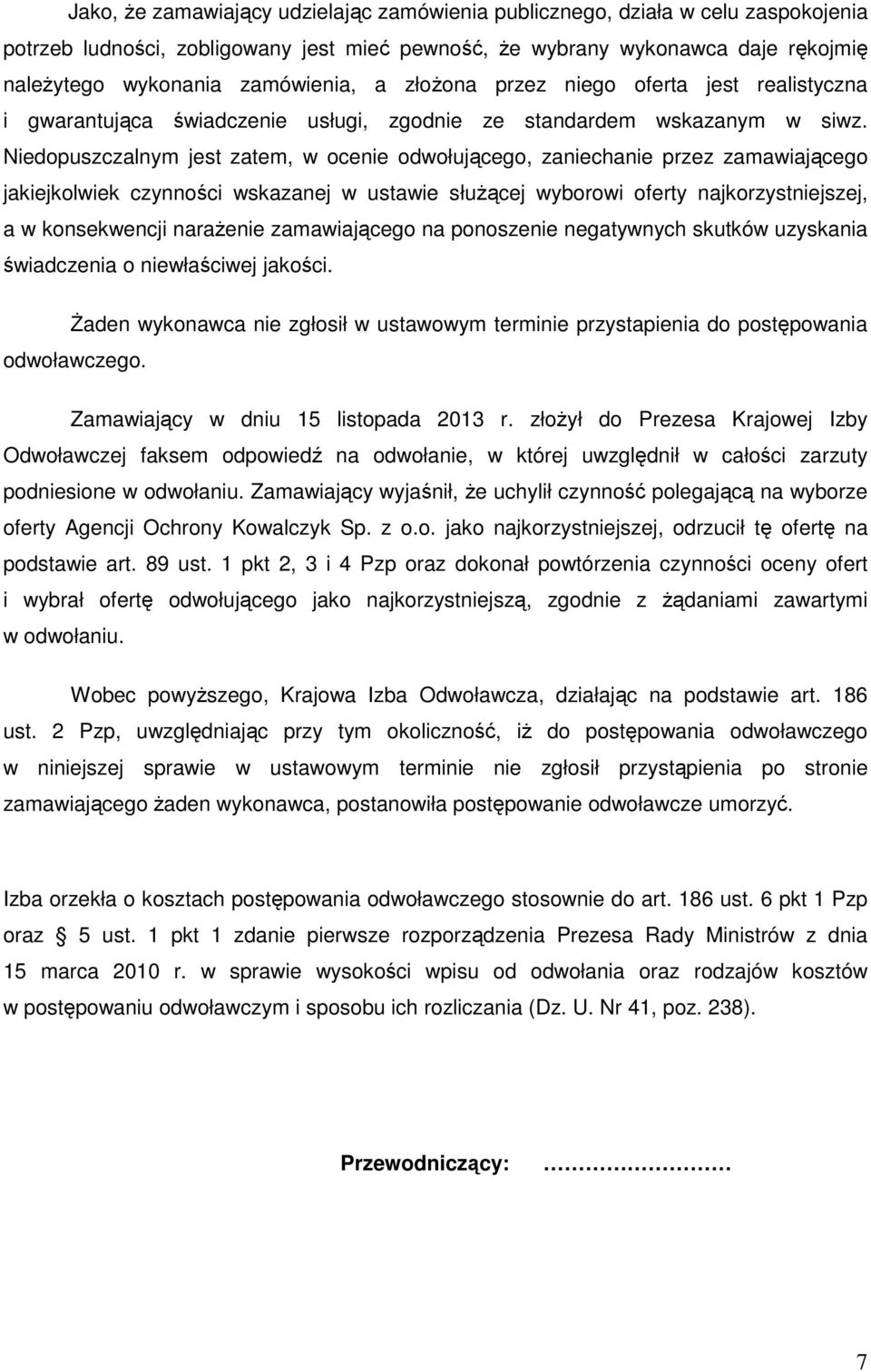 Niedopuszczalnym jest zatem, w ocenie odwołującego, zaniechanie przez zamawiającego jakiejkolwiek czynności wskazanej w ustawie służącej wyborowi oferty najkorzystniejszej, a w konsekwencji narażenie