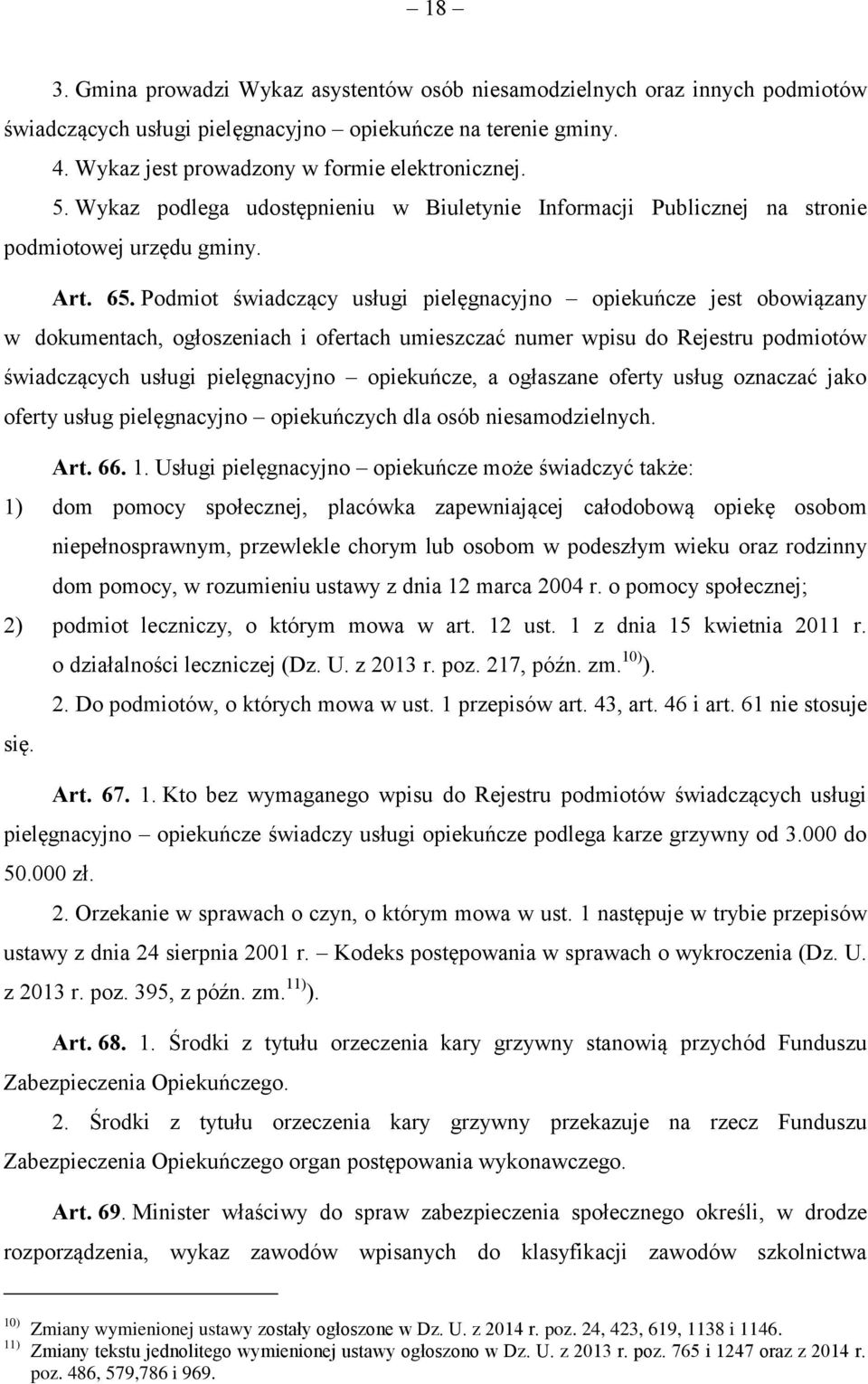 Podmiot świadczący usługi pielęgnacyjno opiekuńcze jest obowiązany w dokumentach, ogłoszeniach i ofertach umieszczać numer wpisu do Rejestru podmiotów świadczących usługi pielęgnacyjno opiekuńcze, a