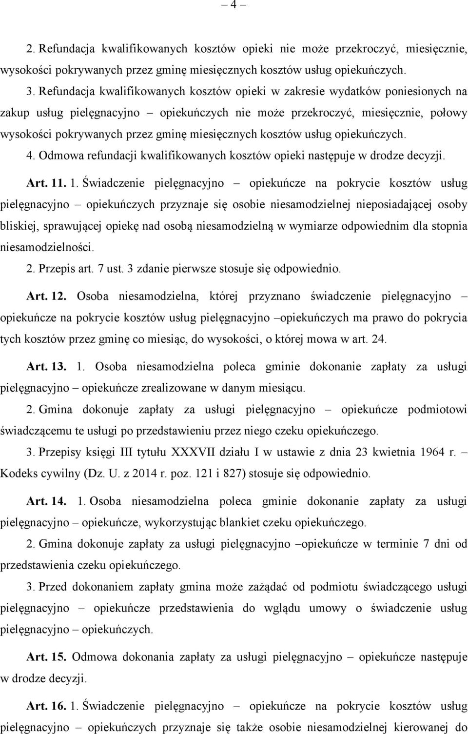 miesięcznych kosztów usług opiekuńczych. 4. Odmowa refundacji kwalifikowanych kosztów opieki następuje w drodze decyzji. Art. 11