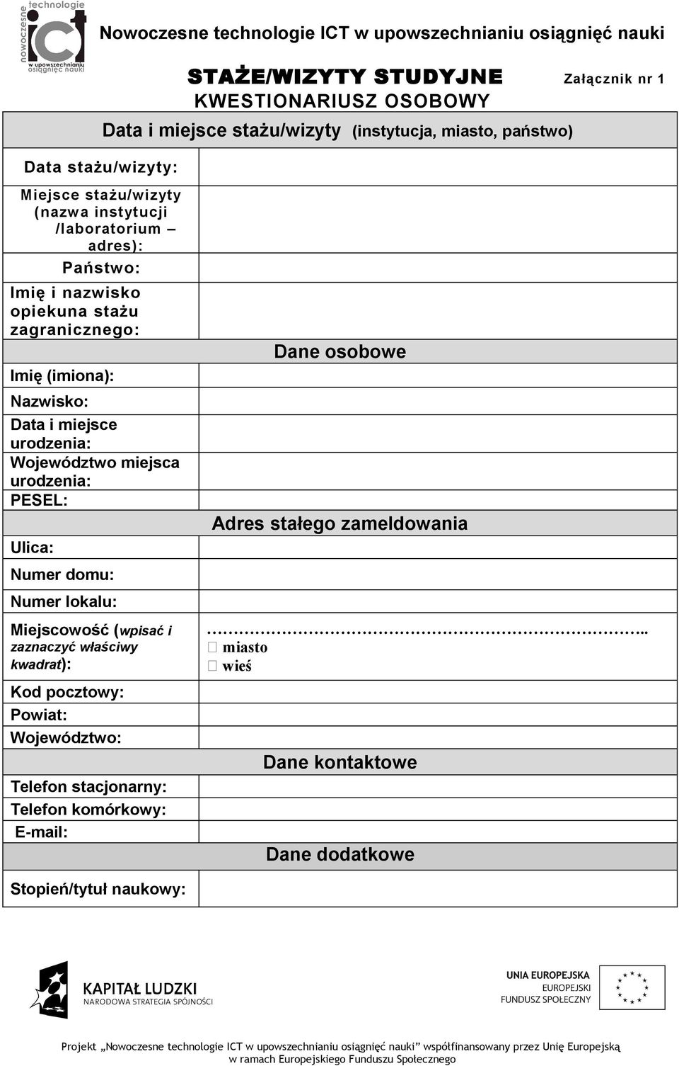 Nazwisko: Data i miejsce urodzenia: Województwo miejsca urodzenia: PESEL: Ulica: Dane osobowe Adres stałego zameldowania Numer domu: Numer lokalu: Miejscowość (wpisać i