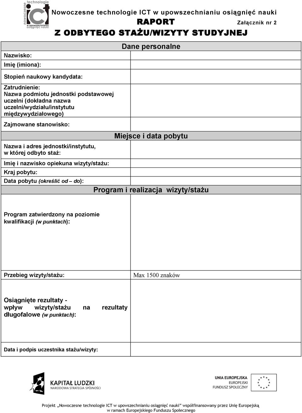 której odbyto staż: Imię i nazwisko opiekuna wizyty/stażu: Kraj pobytu: Data pobytu (określić od do): Miejsce i data pobytu Program i realizacja wizyty/stażu Program zatwierdzony na