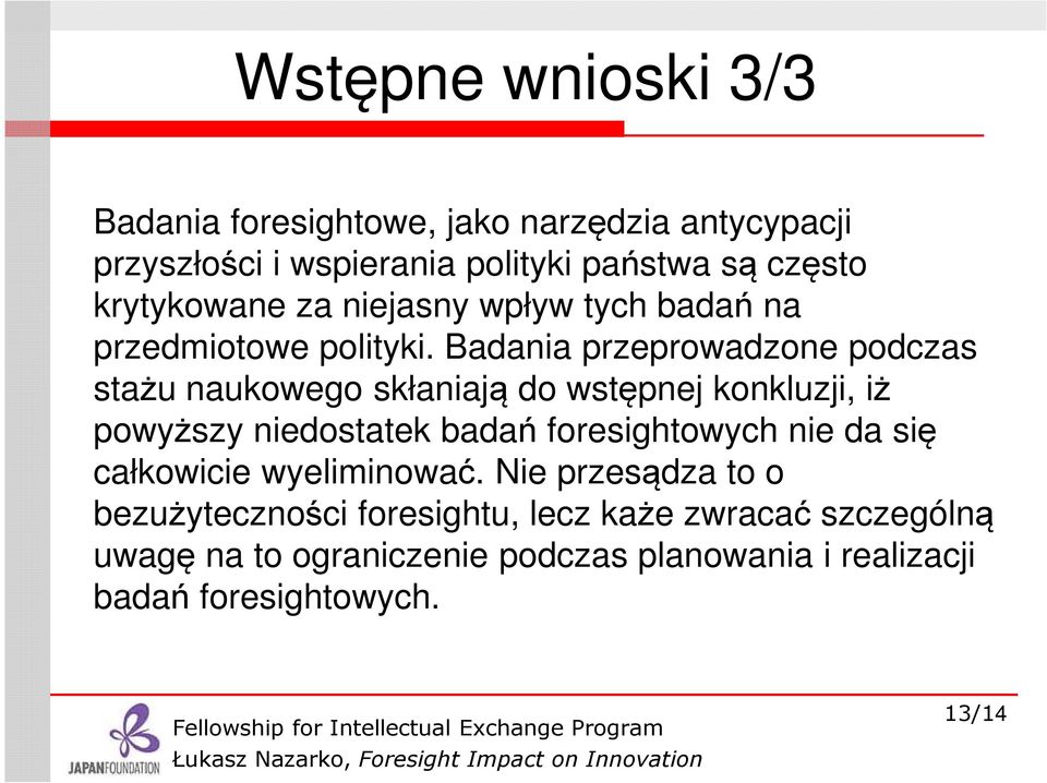 Badania przeprowadzone podczas stażu naukowego skłaniają do wstępnej konkluzji, iż powyższy niedostatek badań foresightowych