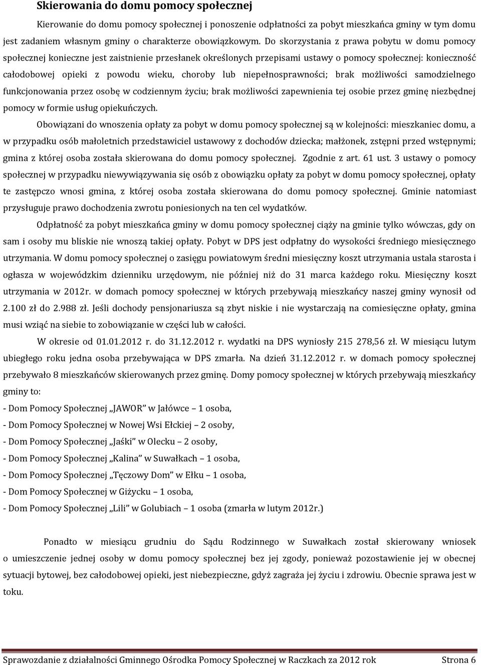 lub niepełnosprawności; brak możliwości samodzielnego funkcjonowania przez osobę w codziennym życiu; brak możliwości zapewnienia tej osobie przez gminę niezbędnej pomocy w formie usług opiekuńczych.