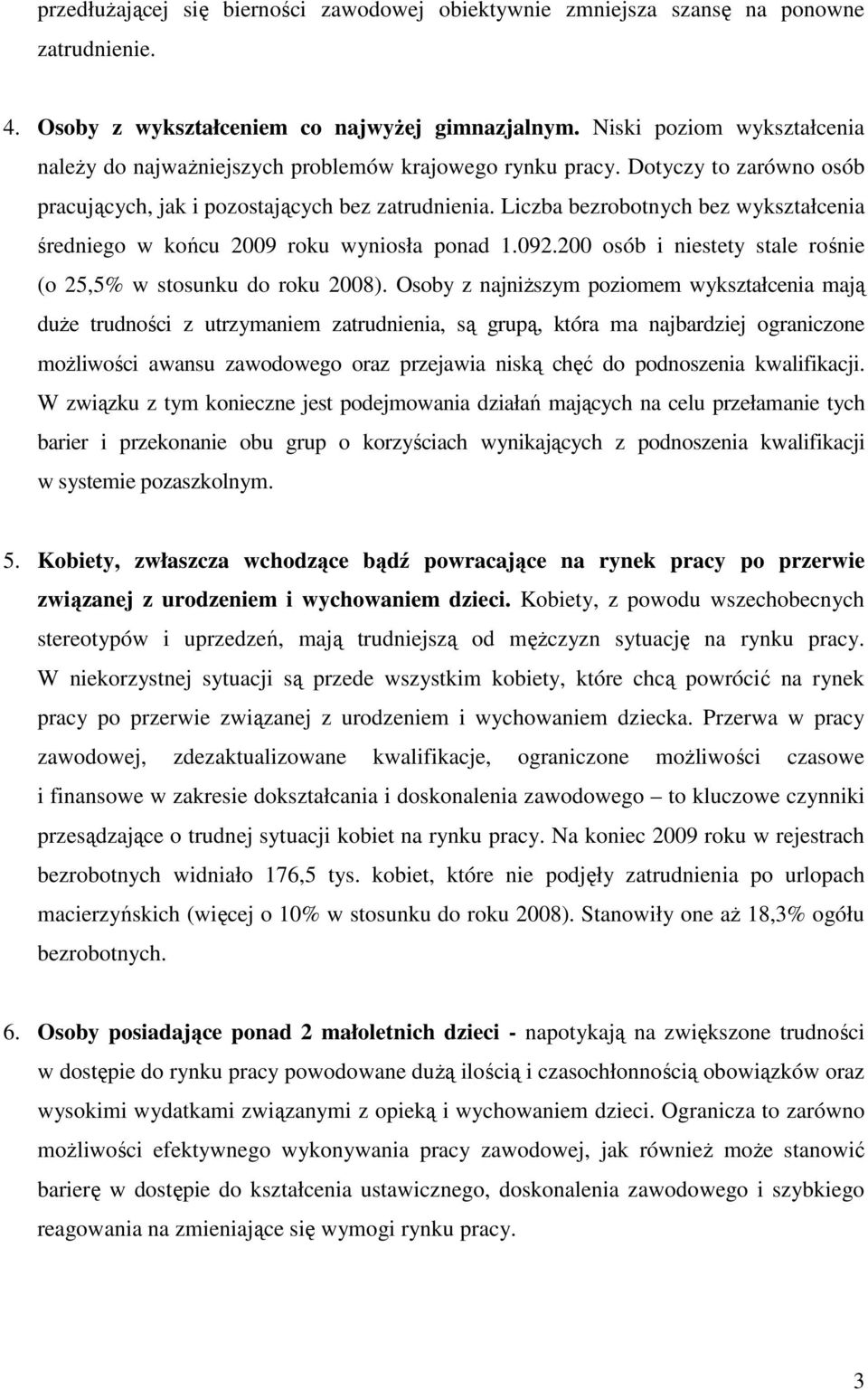 Liczba bezrobotnych bez wykształcenia średniego w końcu 2009 roku wyniosła ponad 1.092.200 osób i niestety stale rośnie (o 25,5% w stosunku do roku 2008).