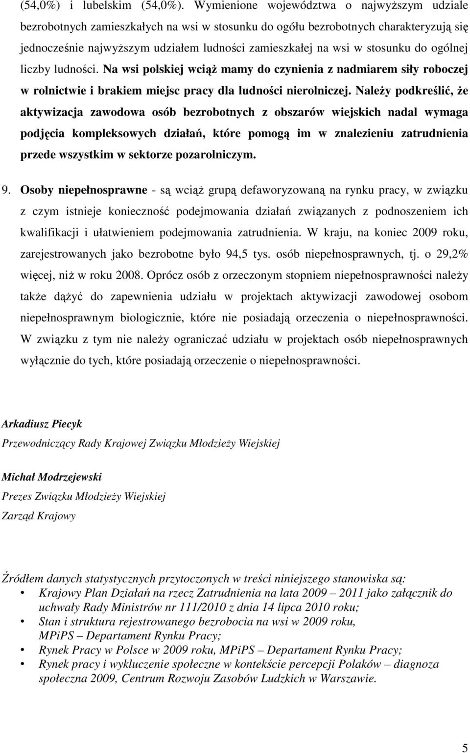 stosunku do ogólnej liczby ludności. Na wsi polskiej wciąŝ mamy do czynienia z nadmiarem siły roboczej w rolnictwie i brakiem miejsc pracy dla ludności nierolniczej.