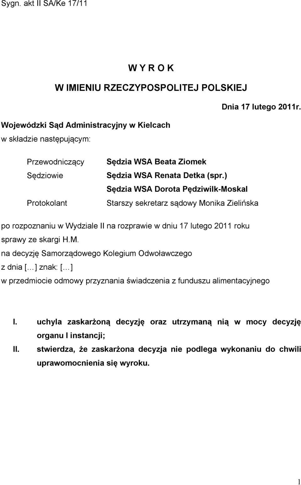 ) Sędzia WSA Dorota Pędziwilk-Moskal Starszy sekretarz sądowy Monika Zielińska po rozpoznaniu w Wydziale II na rozprawie w dniu 17 lutego 2011 roku sprawy ze skargi H.M. na decyzję Samorządowego Kolegium Odwoławczego z dnia [ ] znak: [ ] w przedmiocie odmowy przyznania świadczenia z funduszu alimentacyjnego I.