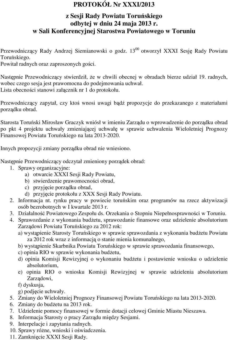 radnych, wobec czego sesja jest prawomocna do podejmowania uchwał. Lista obecności stanowi załącznik nr 1 do protokołu.