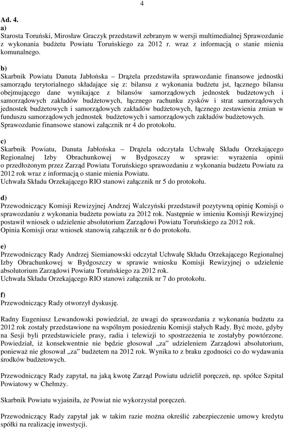 b) Skarbnik Powiatu Danuta Jabłońska DrąŜela przedstawiła sprawozdanie finansowe jednostki samorządu terytorialnego składające się z: bilansu z wykonania budŝetu jst, łącznego bilansu obejmującego