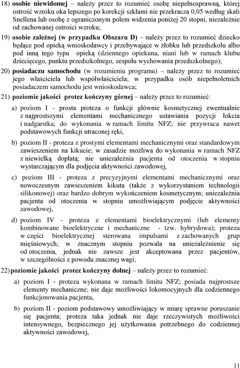 żłobku lub przedszkolu albo pod inną tego typu opieką (dziennego opiekuna, niani lub w ramach klubu dziecięcego, punktu przedszkolnego, zespołu wychowania przedszkolnego); 20) posiadaczu samochodu (w