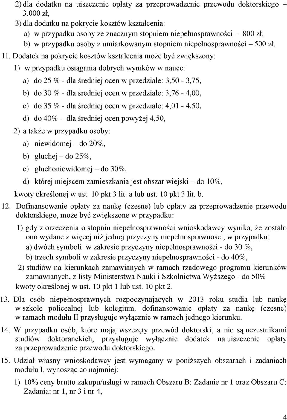 Dodatek na pokrycie kosztów kształcenia może być zwiększony: 1) w przypadku osiągania dobrych wyników w nauce: a) do 25 % - dla średniej ocen w przedziale: 3,50-3,75, b) do 30 % - dla średniej ocen w