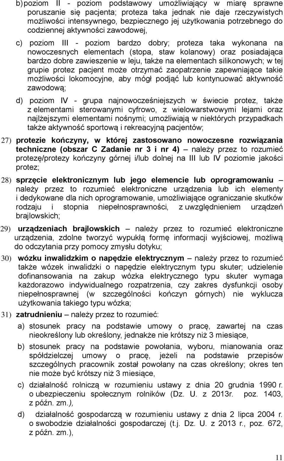 na elementach silikonowych; w tej grupie protez pacjent może otrzymać zaopatrzenie zapewniające takie możliwości lokomocyjne, aby mógł podjąć lub kontynuować aktywność zawodową; d) poziom IV - grupa