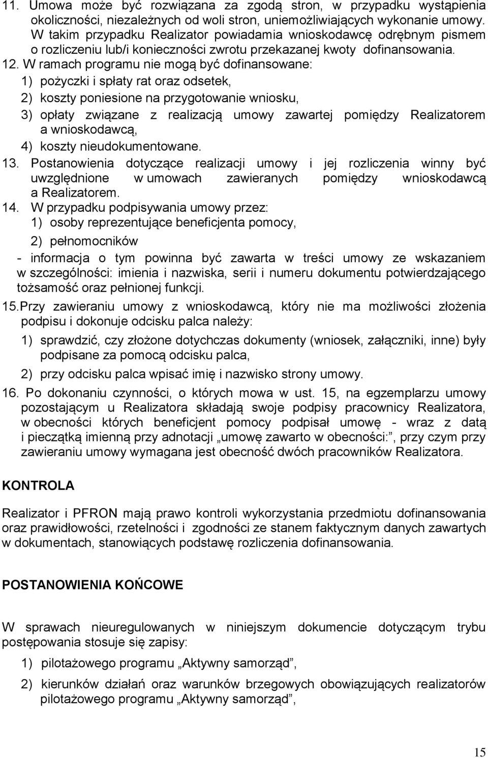 W ramach programu nie mogą być dofinansowane: 1) pożyczki i spłaty rat oraz odsetek, 2) koszty poniesione na przygotowanie wniosku, 3) opłaty związane z realizacją umowy zawartej pomiędzy