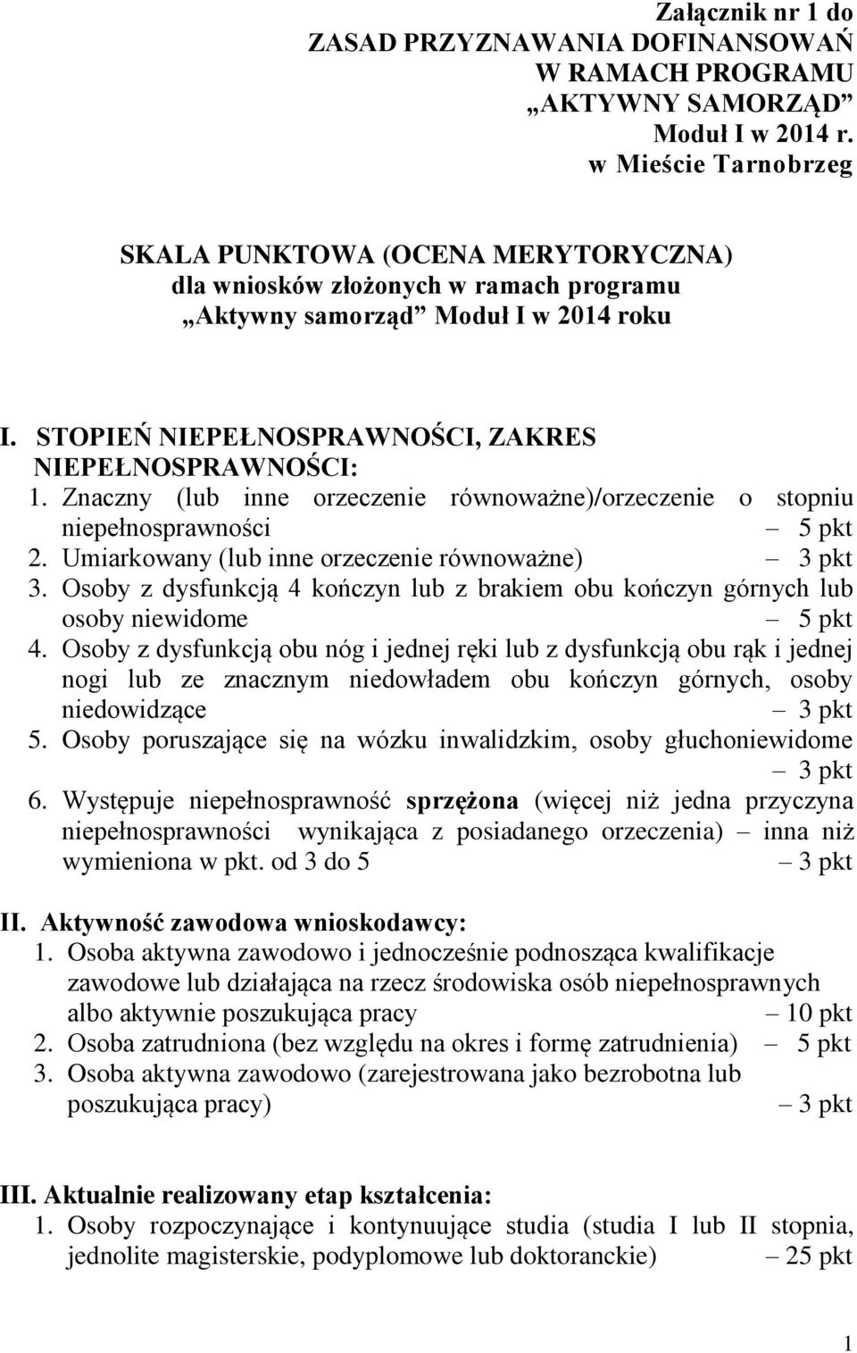 Znaczny (lub inne orzeczenie równoważne)/orzeczenie o stopniu niepełnosprawności 5 pkt 2. Umiarkowany (lub inne orzeczenie równoważne) 3 pkt 3.