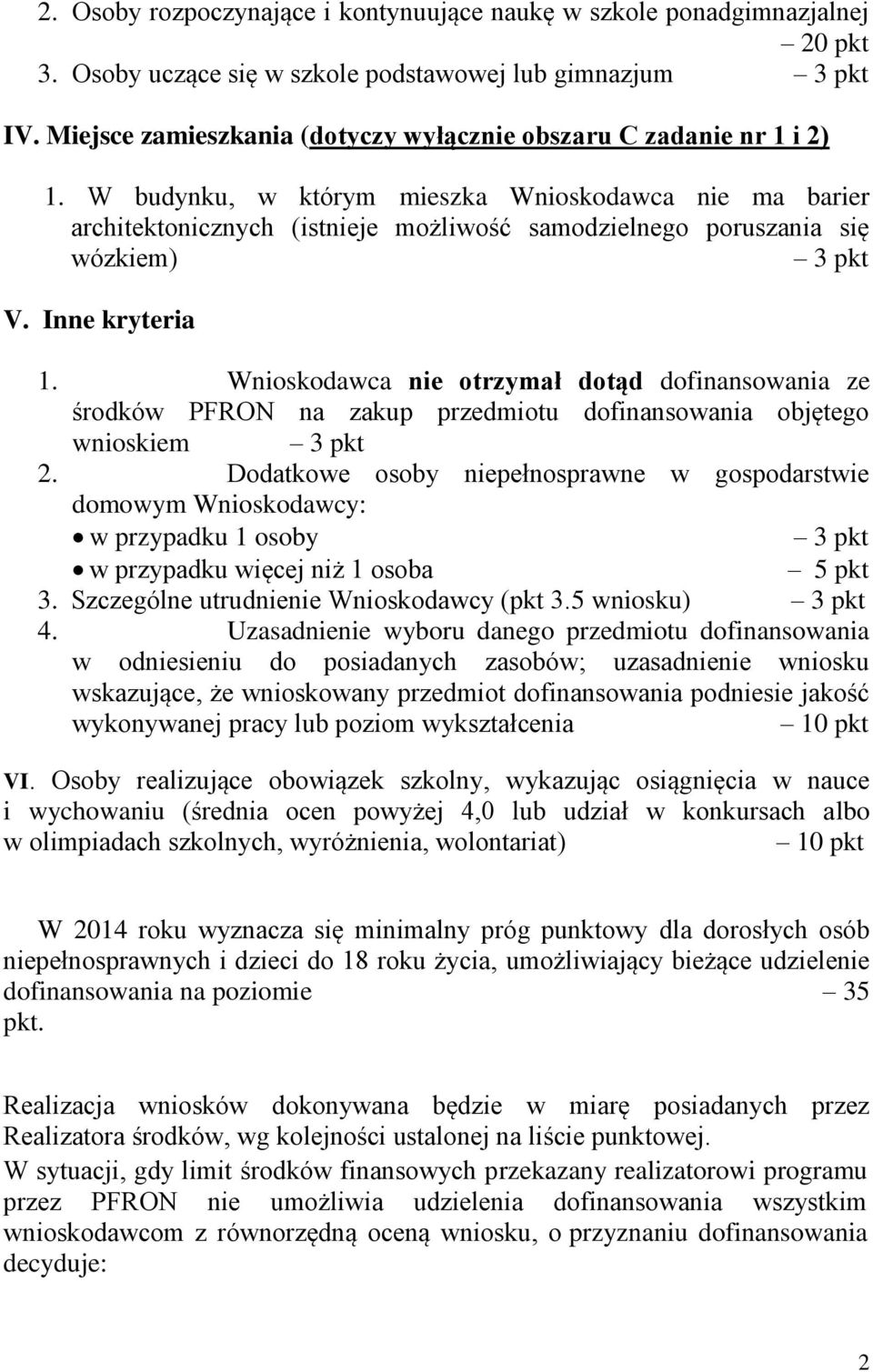 W budynku, w którym mieszka Wnioskodawca nie ma barier architektonicznych (istnieje możliwość samodzielnego poruszania się wózkiem) 3 pkt V. Inne kryteria 1.