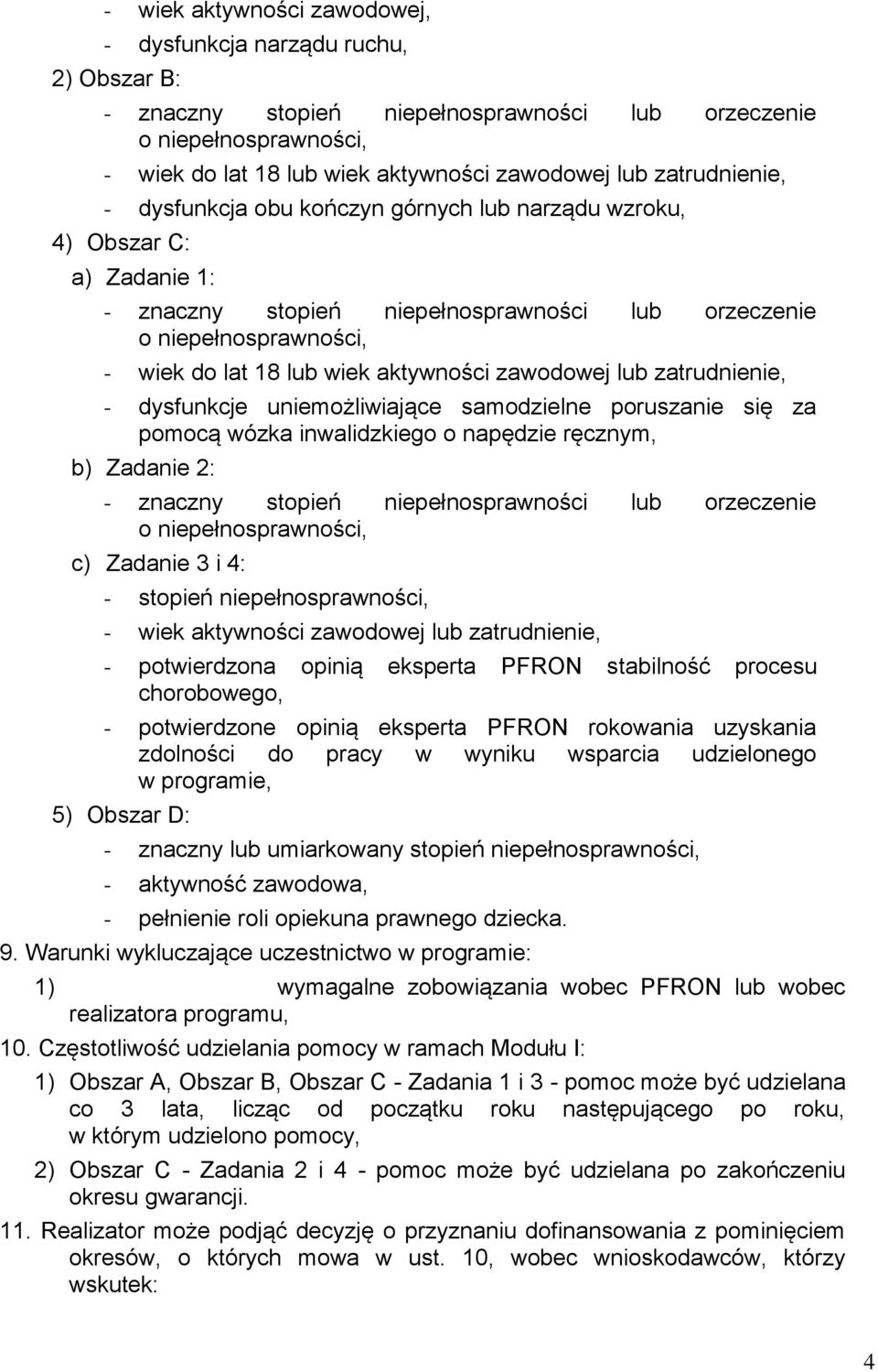 aktywności zawodowej lub zatrudnienie, - dysfunkcje uniemożliwiające samodzielne poruszanie się za pomocą wózka inwalidzkiego o napędzie ręcznym, b) Zadanie 2: - znaczny stopień niepełnosprawności