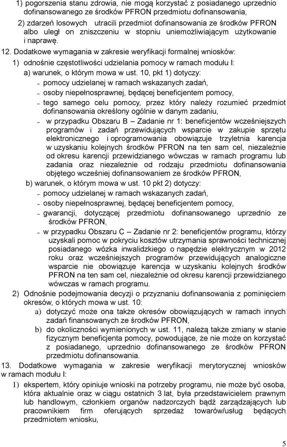 Dodatkowe wymagania w zakresie weryfikacji formalnej wniosków: 1) odnośnie częstotliwości udzielania pomocy w ramach modułu I: a) warunek, o którym mowa w ust.