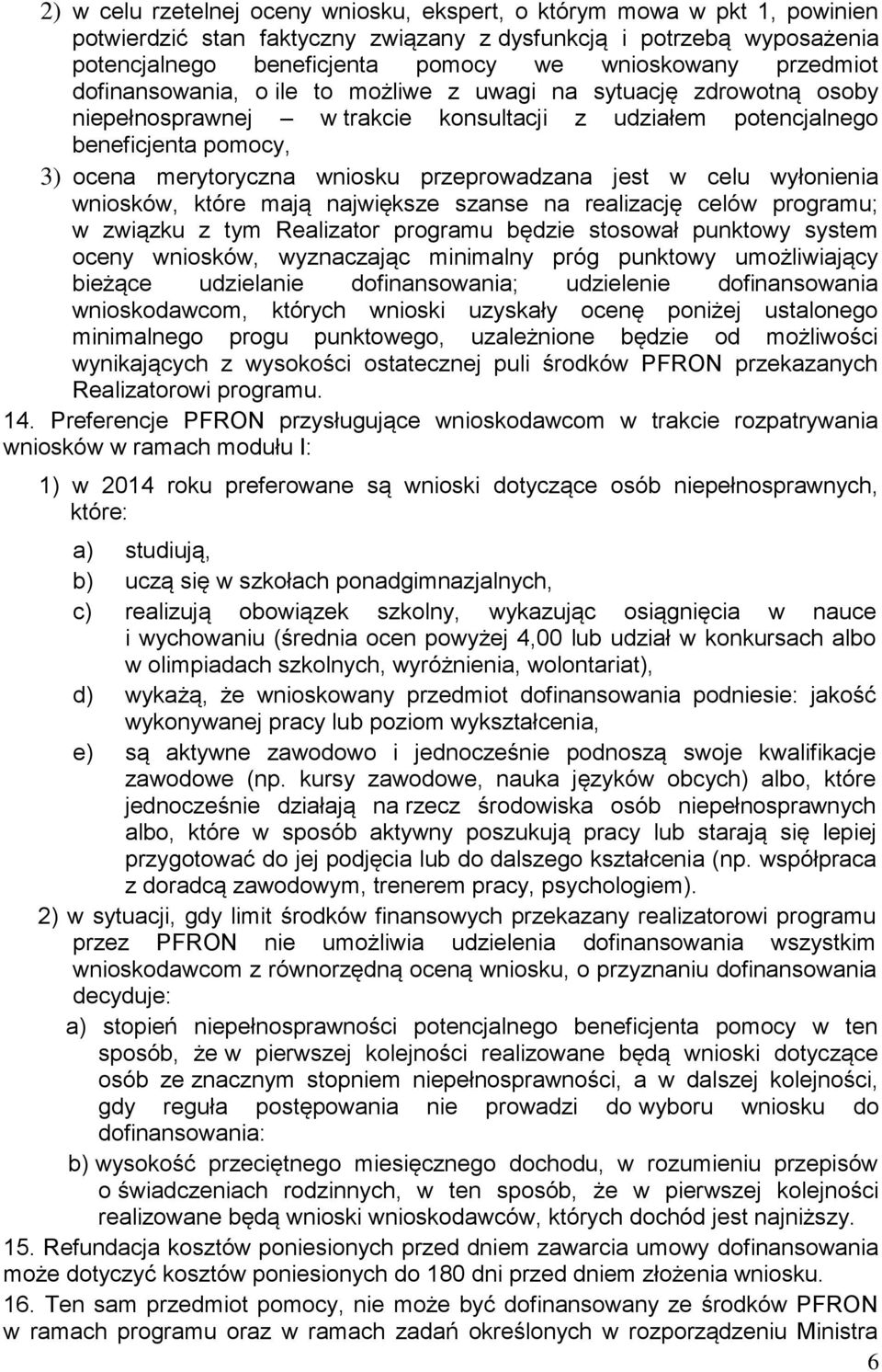 przeprowadzana jest w celu wyłonienia wniosków, które mają największe szanse na realizację celów programu; w związku z tym Realizator programu będzie stosował punktowy system oceny wniosków,