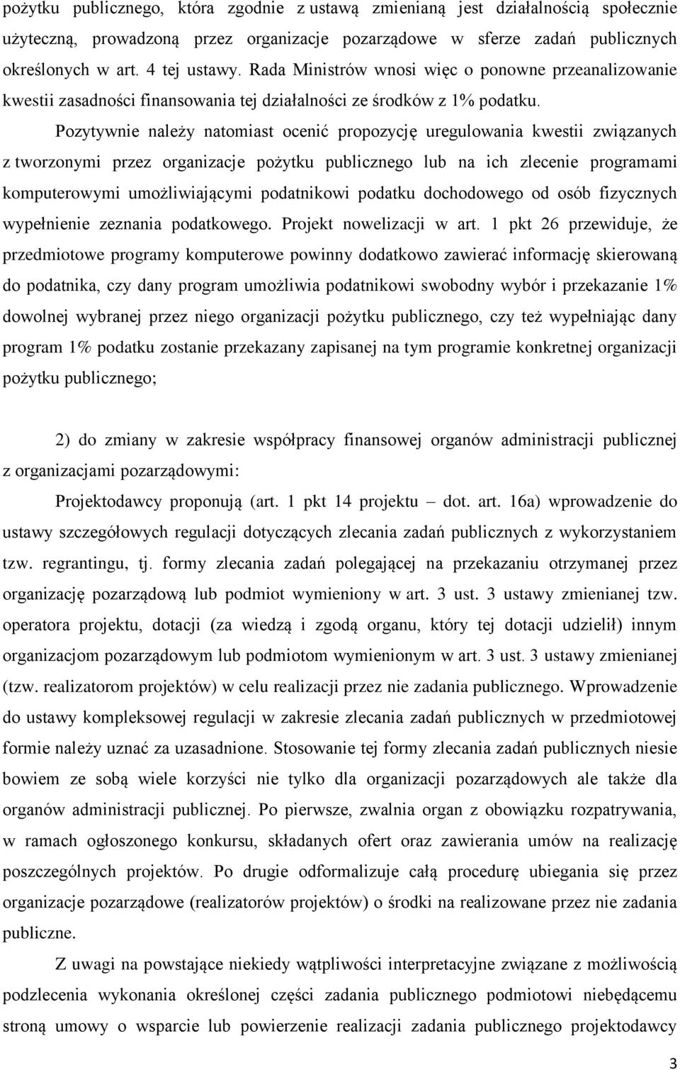 Pozytywnie należy natomiast ocenić propozycję uregulowania kwestii związanych z tworzonymi przez organizacje pożytku publicznego lub na ich zlecenie programami komputerowymi umożliwiającymi