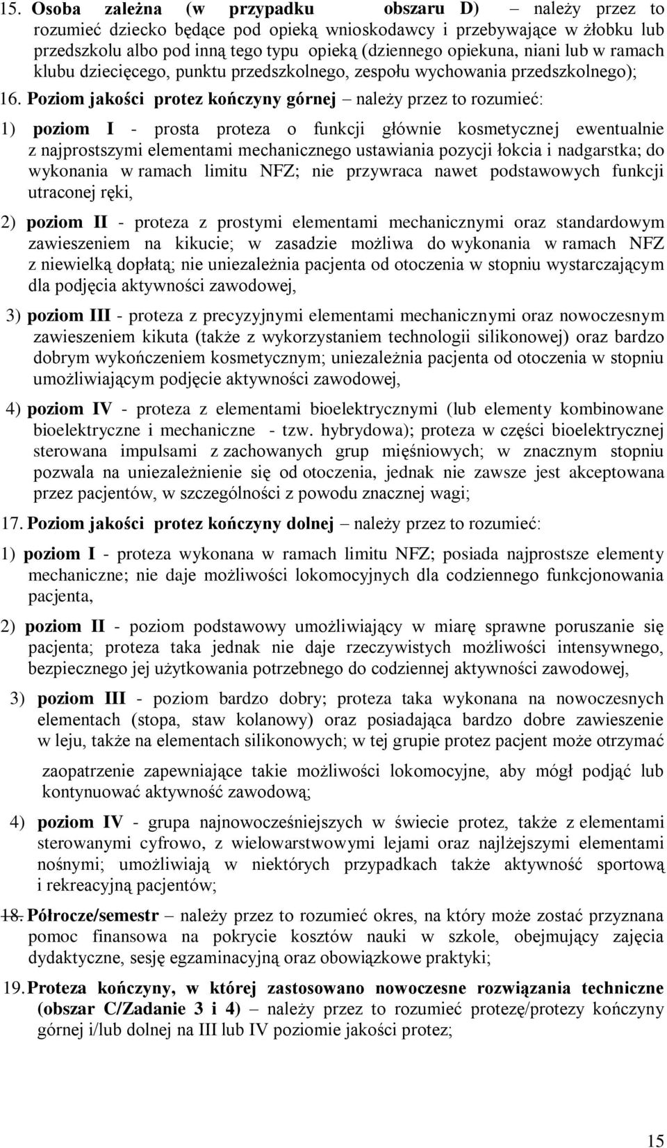 Poziom jakości protez kończyny górnej należy przez to rozumieć: 1) poziom I - prosta proteza o funkcji głównie kosmetycznej ewentualnie z najprostszymi elementami mechanicznego ustawiania pozycji