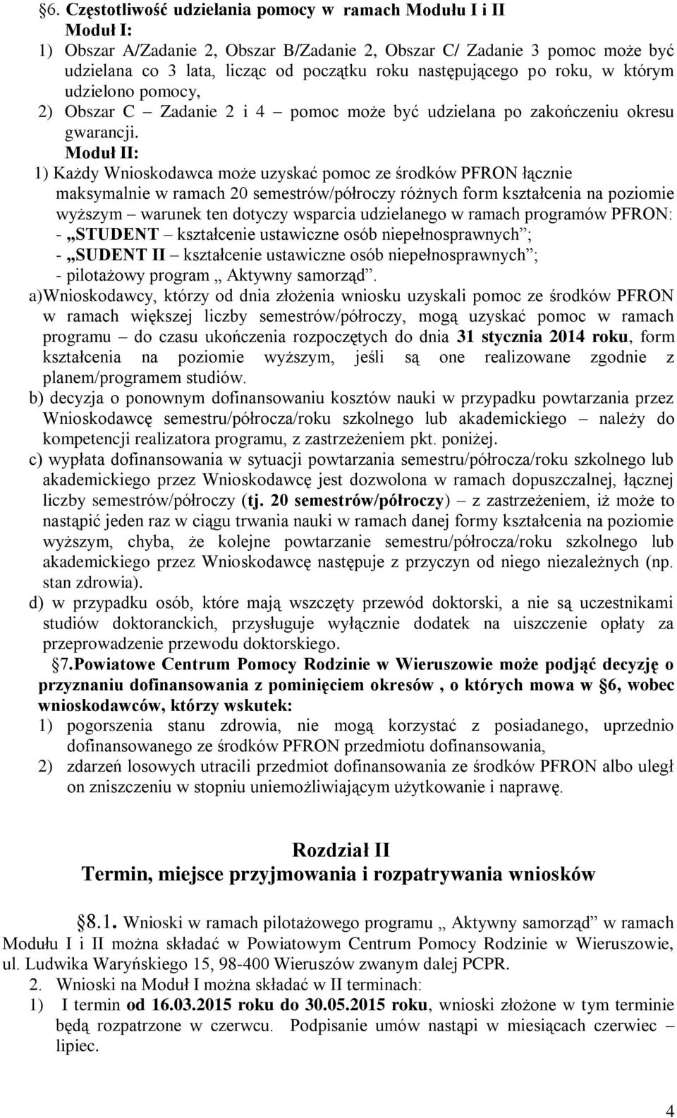 Moduł II: 1) Każdy Wnioskodawca może uzyskać pomoc ze środków PFRON łącznie maksymalnie w ramach 20 semestrów/półroczy różnych form kształcenia na poziomie wyższym warunek ten dotyczy wsparcia