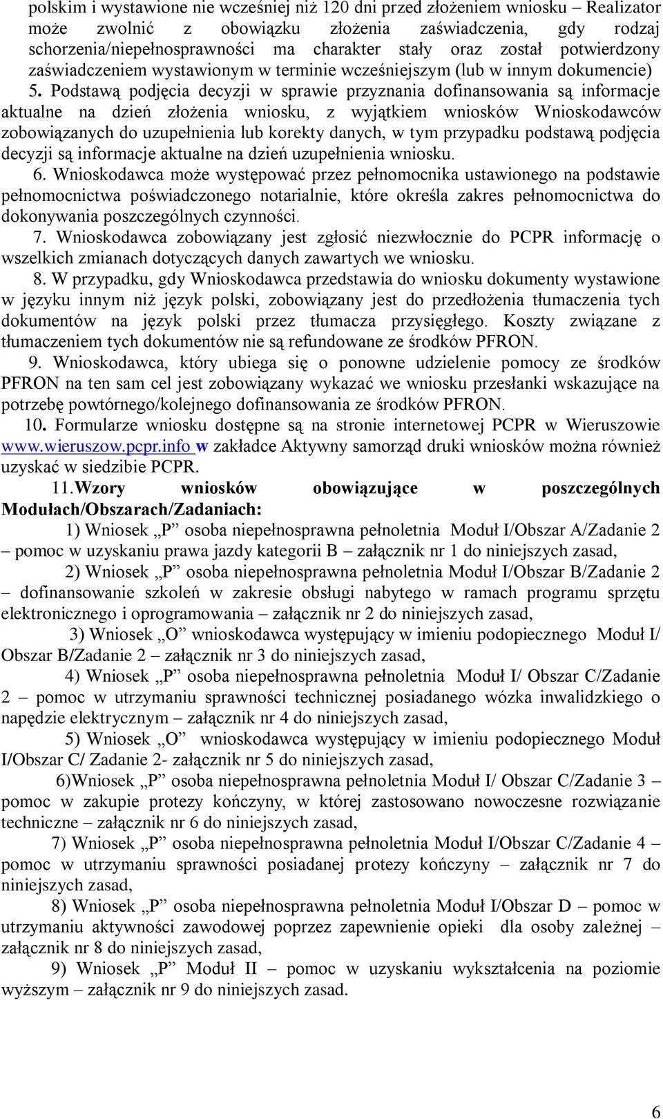 Podstawą podjęcia decyzji w sprawie przyznania dofinansowania są informacje aktualne na dzień złożenia wniosku, z wyjątkiem wniosków Wnioskodawców zobowiązanych do uzupełnienia lub korekty danych, w