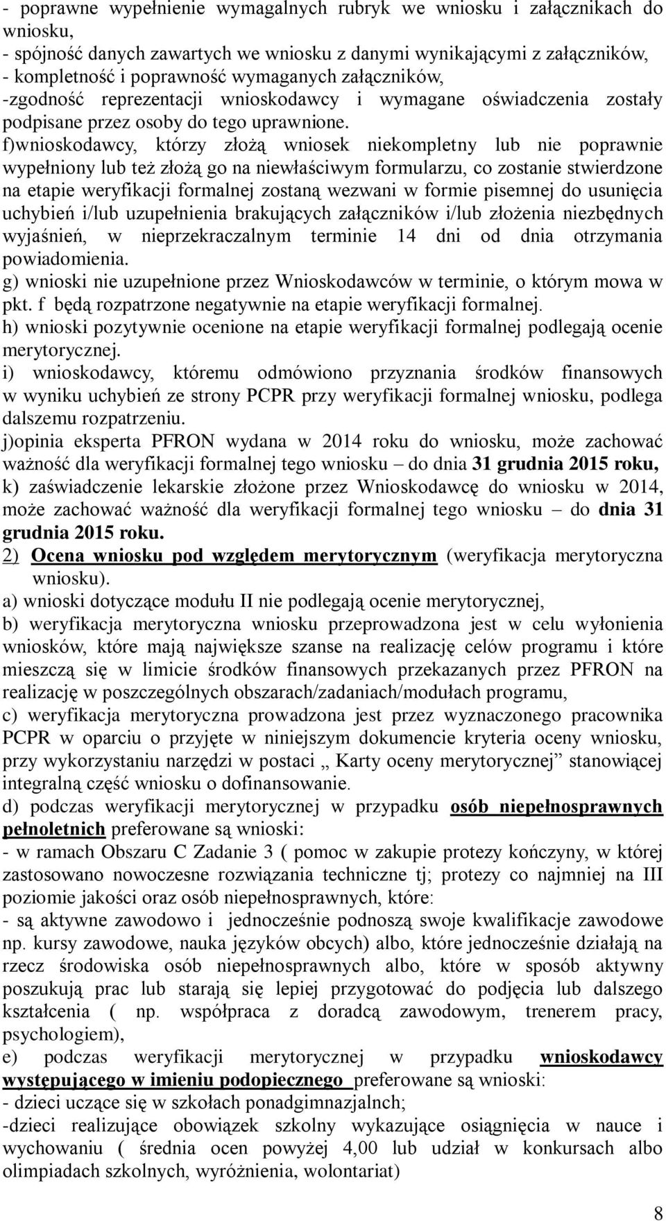 f)wnioskodawcy, którzy złożą wniosek niekompletny lub nie poprawnie wypełniony lub też złożą go na niewłaściwym formularzu, co zostanie stwierdzone na etapie weryfikacji formalnej zostaną wezwani w