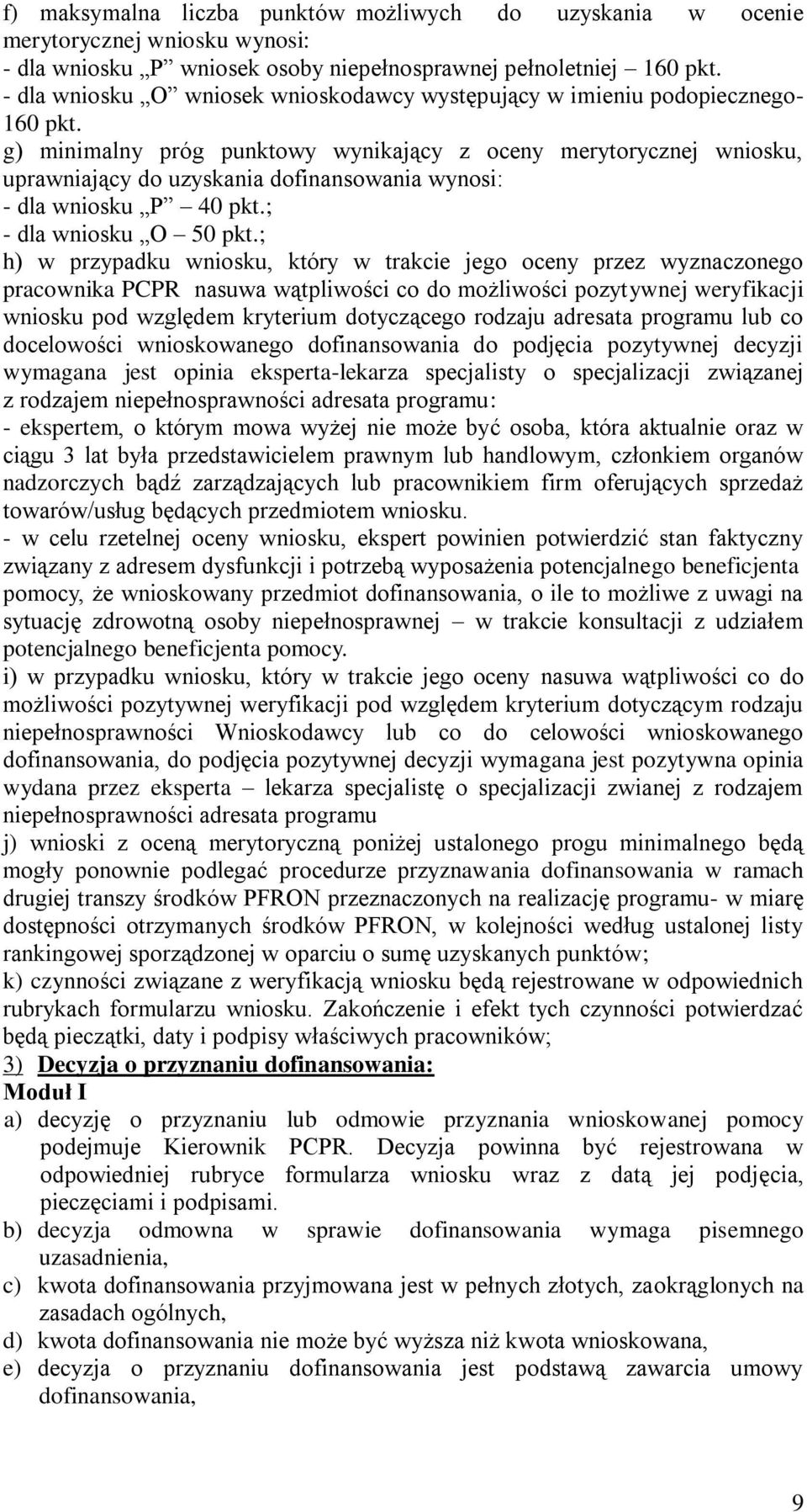 g) minimalny próg punktowy wynikający z oceny merytorycznej wniosku, uprawniający do uzyskania dofinansowania wynosi: - dla wniosku P 40 pkt.; - dla wniosku O 50 pkt.