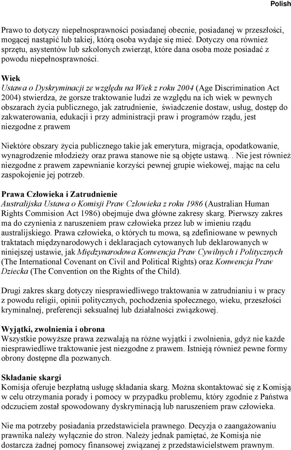 Wiek Ustawa o Dyskryminacji ze względu na Wiek z roku 2004 (Age Discrimination Act 2004) stwierdza, że gorsze traktowanie ludzi ze względu na ich wiek w pewnych obszarach życia publicznego, jak