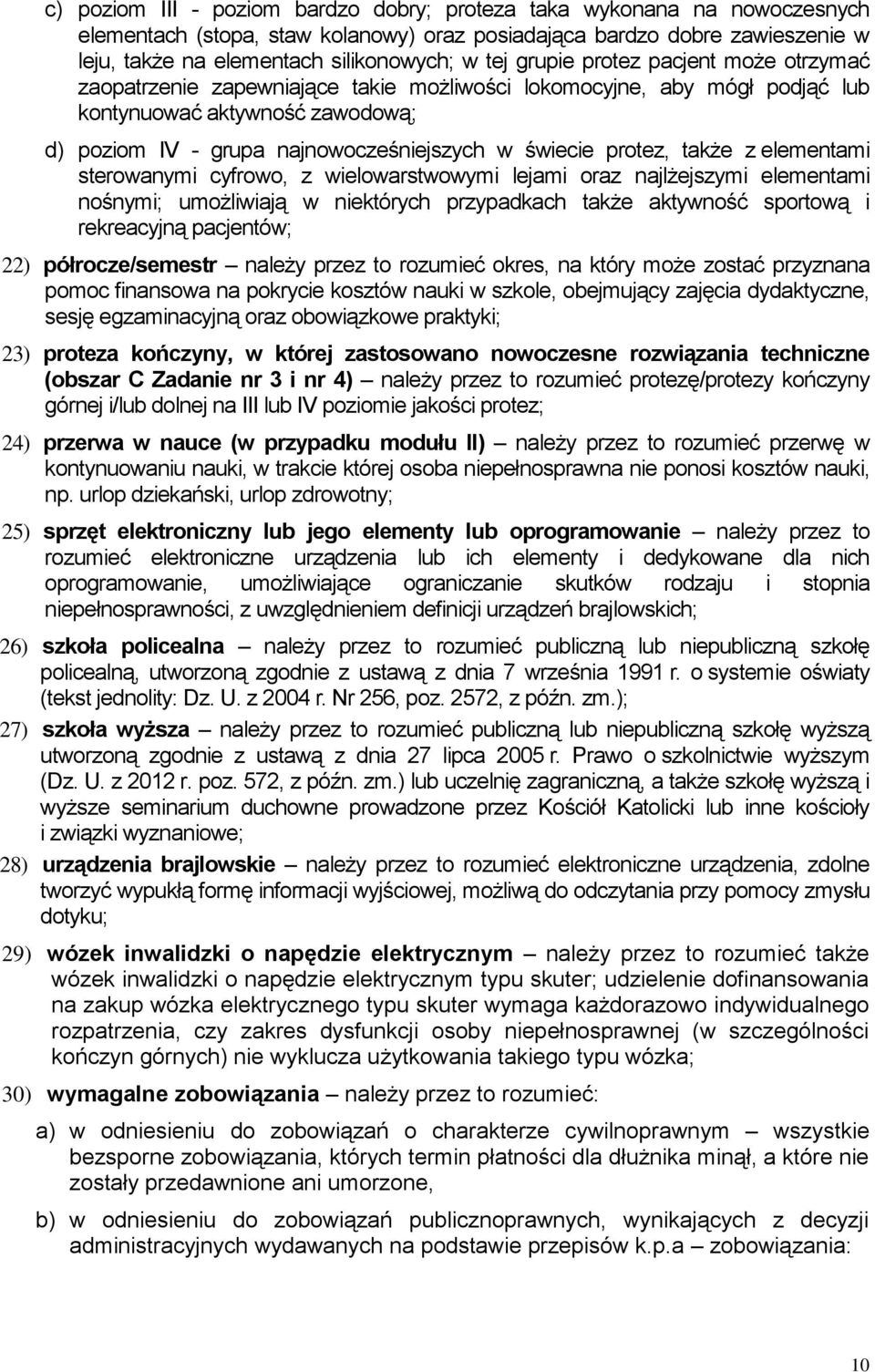 protez, także z elementami sterowanymi cyfrowo, z wielowarstwowymi lejami oraz najlżejszymi elementami nośnymi; umożliwiają w niektórych przypadkach także aktywność sportową i rekreacyjną pacjentów;