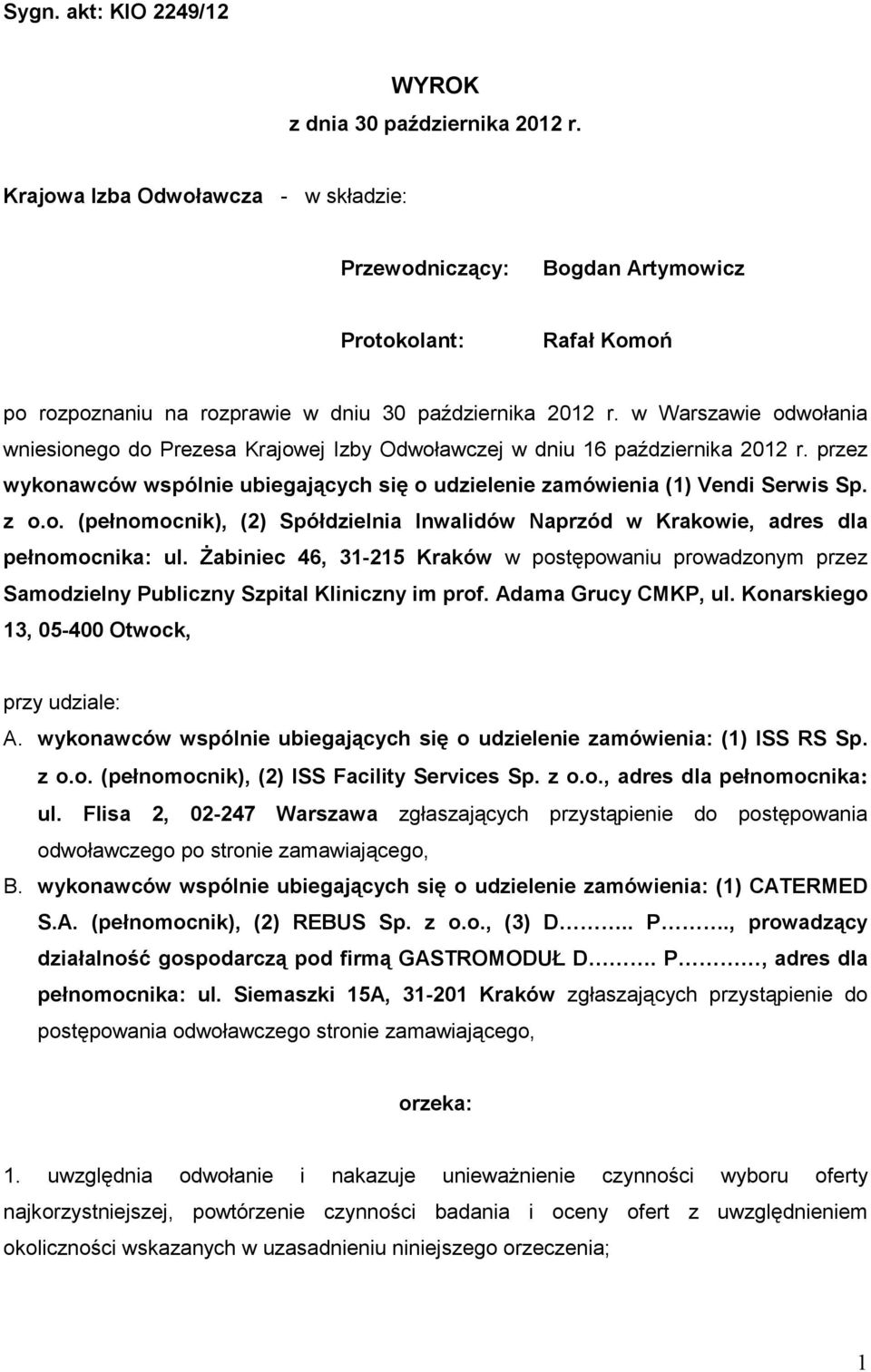 w Warszawie odwołania wniesionego do Prezesa Krajowej Izby Odwoławczej w dniu 16 października 2012 r. przez wykonawców wspólnie ubiegających się o udzielenie zamówienia (1) Vendi Serwis Sp. z o.o. (pełnomocnik), (2) Spółdzielnia Inwalidów Naprzód w Krakowie, adres dla pełnomocnika: ul.