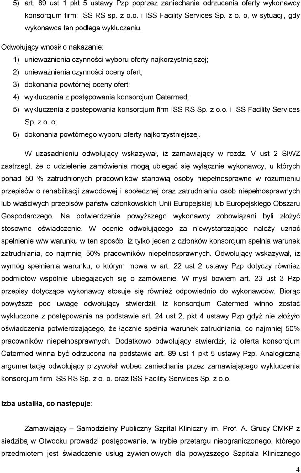 konsorcjum Catermed; 5) wykluczenia z postępowania konsorcjum firm ISS RS Sp. z o.o. i ISS Facility Services Sp. z o. o; 6) dokonania powtórnego wyboru oferty najkorzystniejszej.