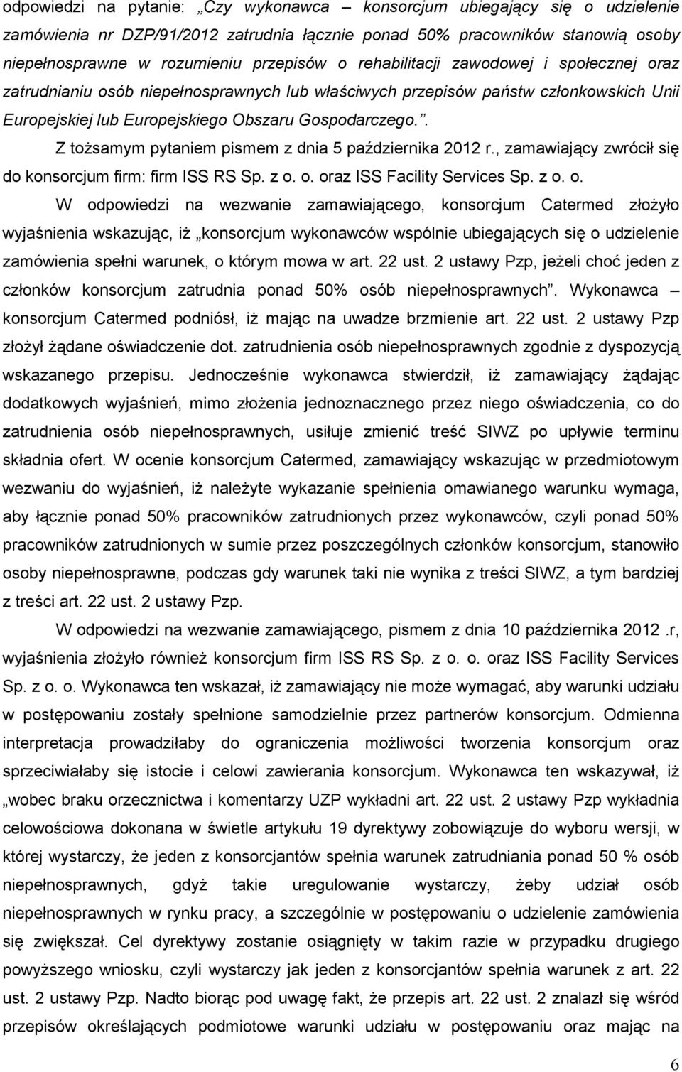 . Z toŝsamym pytaniem pismem z dnia 5 października 2012 r., zamawiający zwrócił się do konsorcjum firm: firm ISS RS Sp. z o.