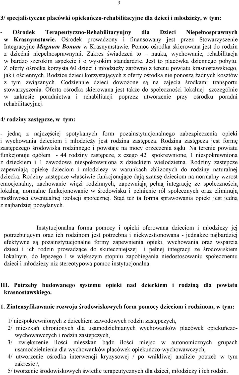 Zakres świadczeń to nauka, wychowanie, rehabilitacja w bardzo szerokim aspekcie i o wysokim standardzie. Jest to placówka dziennego pobytu.