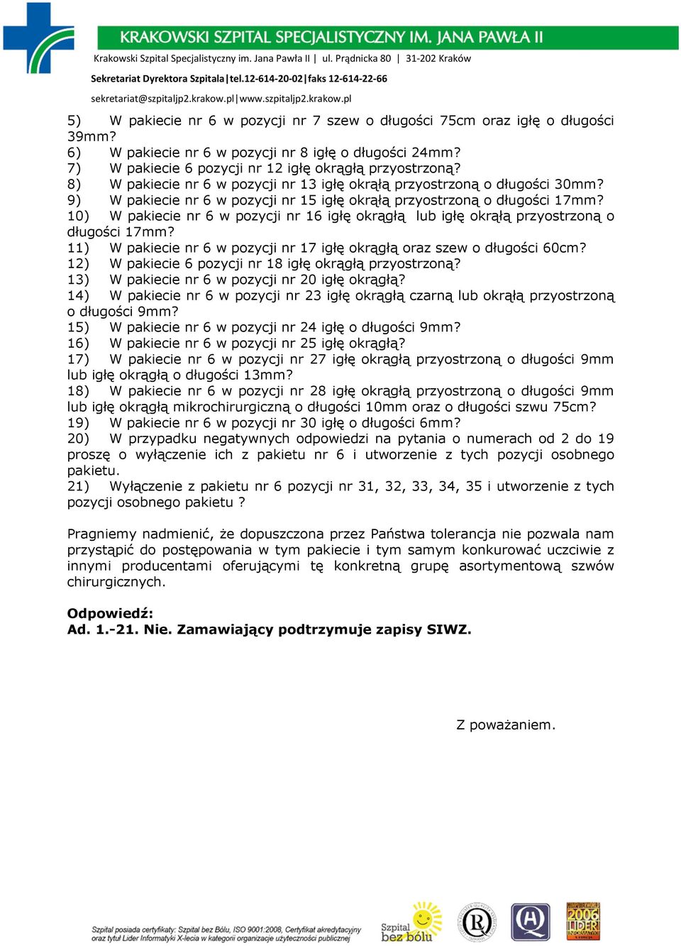 10) W pakiecie nr 6 w pozycji nr 16 igłę okrągłą lub igłę okrąłą przyostrzoną o długości 17mm? 11) W pakiecie nr 6 w pozycji nr 17 igłę okrągłą oraz szew o długości 60cm?